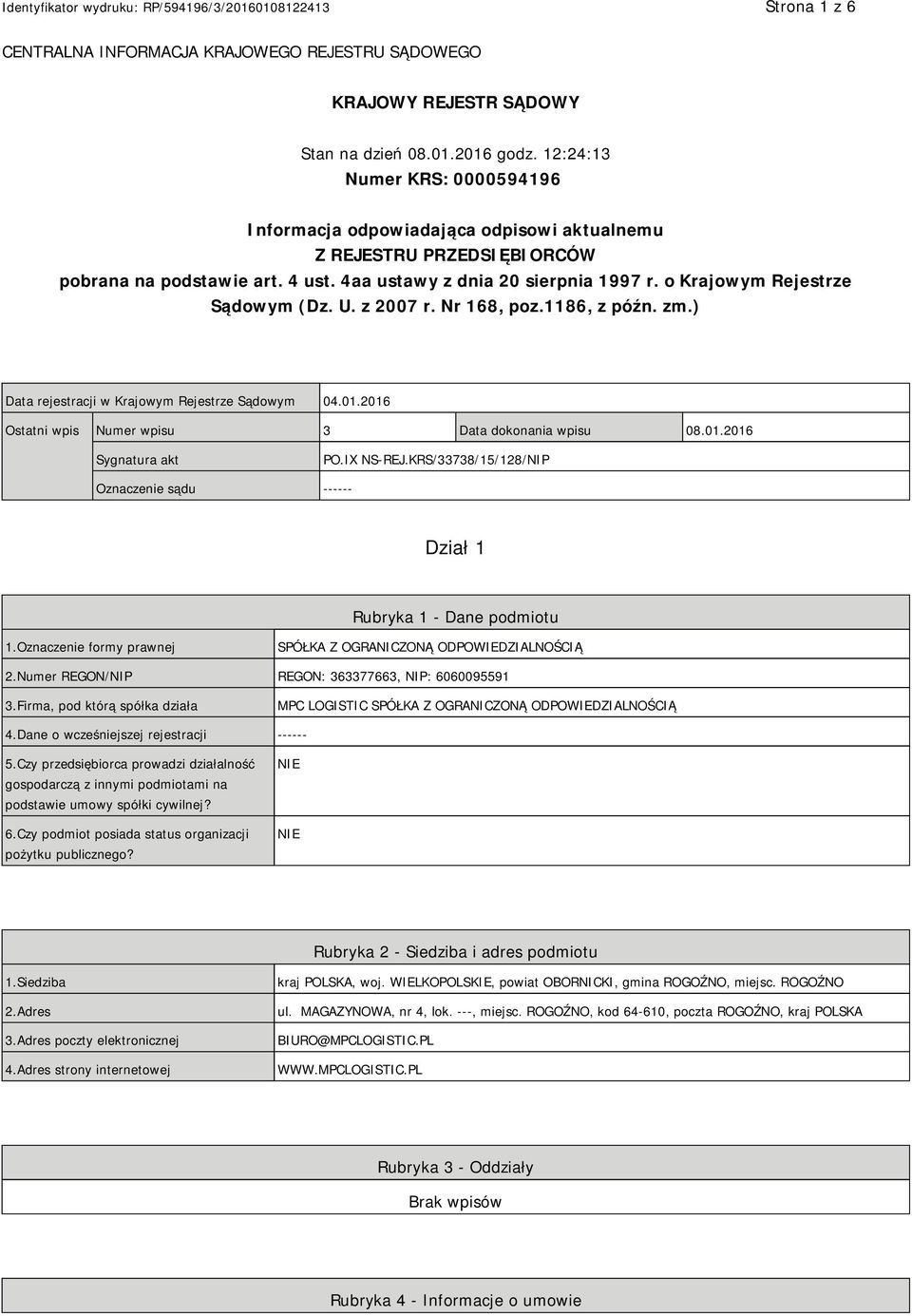 o Krajowym Rejestrze Sądowym (Dz. U. z 2007 r. Nr 168, poz.1186, z późn. zm.) Data rejestracji w Krajowym Rejestrze Sądowym 04.01.2016 Ostatni wpis Numer wpisu 3 Data dokonania wpisu 08.01.2016 Sygnatura akt PO.