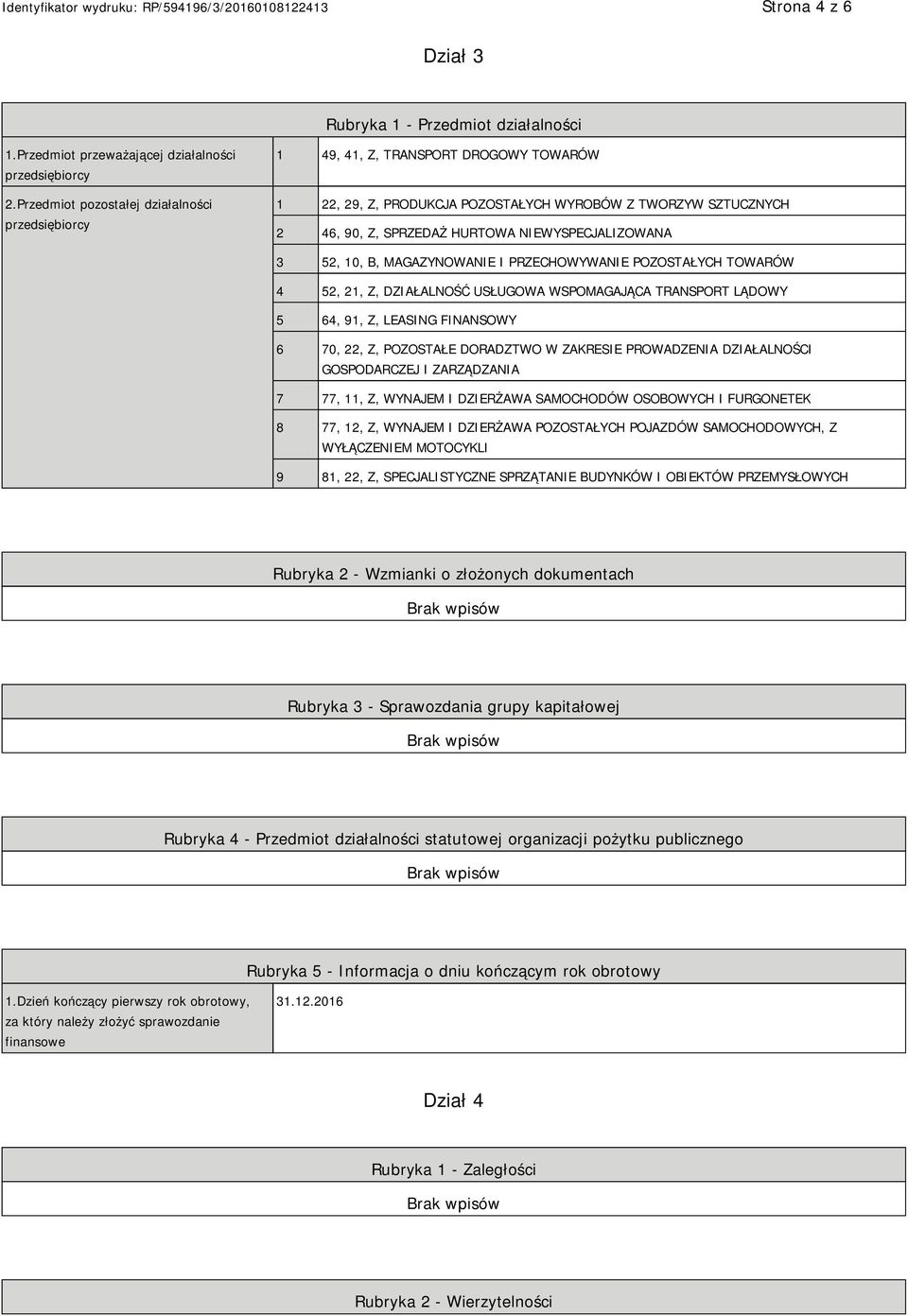 NIEWYSPECJALIZOWANA 3 52, 10, B, MAGAZYNOWANIE I PRZECHOWYWANIE POZOSTAŁYCH TOWARÓW 4 52, 21, Z, DZIAŁALNOŚĆ USŁUGOWA WSPOMAGAJĄCA TRANSPORT LĄDOWY 5 64, 91, Z, LEASING FINANSOWY 6 70, 22, Z,