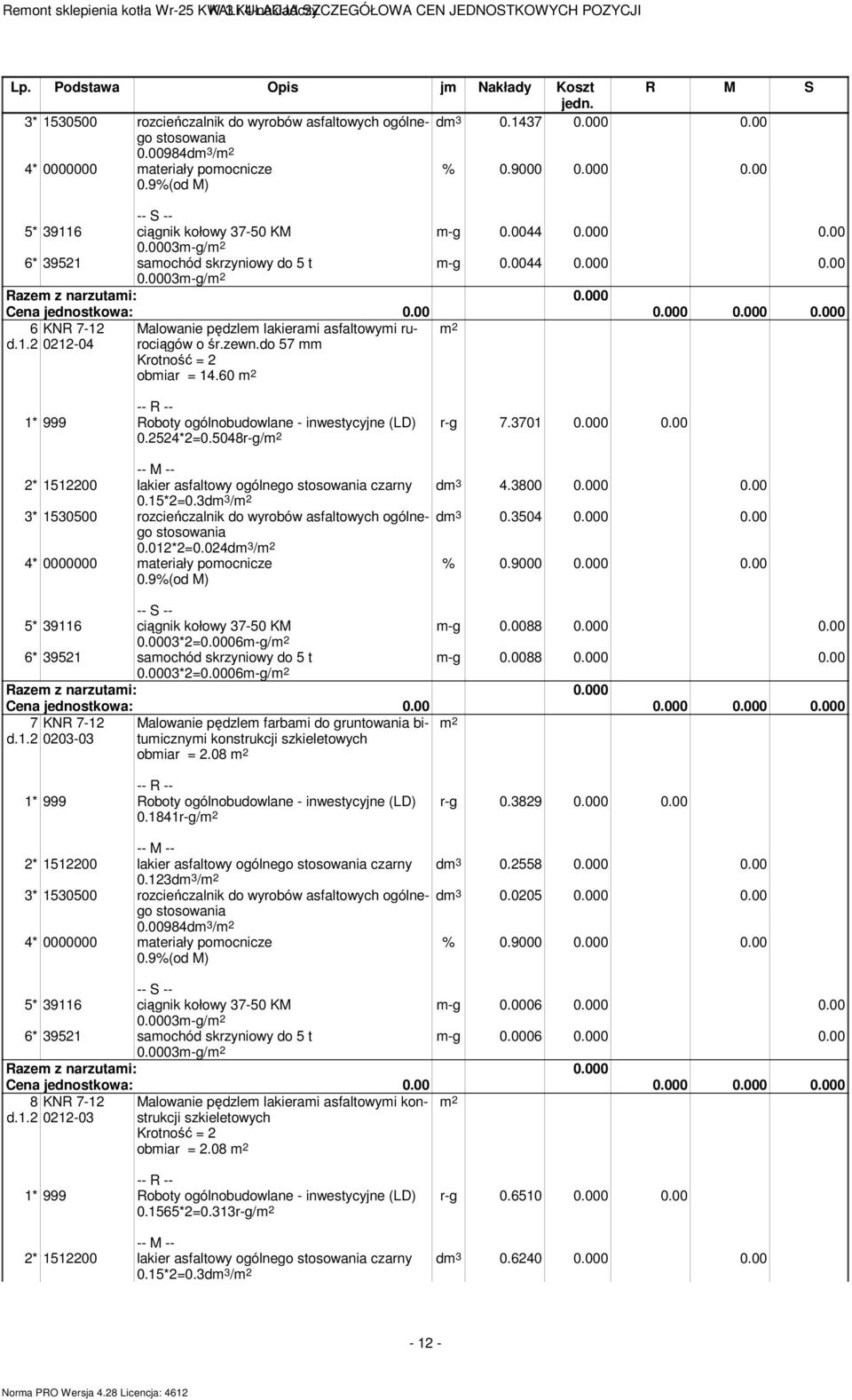 00m-g/m 6* 3951 samochód skrzyniowy do 5 t 0.00m-g/m 6 KNR 7-1 01-04 Malowanie pędzlem lakierami asfaltowymi rurociągów o śr.zewn.do 57 mm Krotność = obmiar = 14.60 m 0.54*=0.5048r-g/m r-g 7.3701 0.