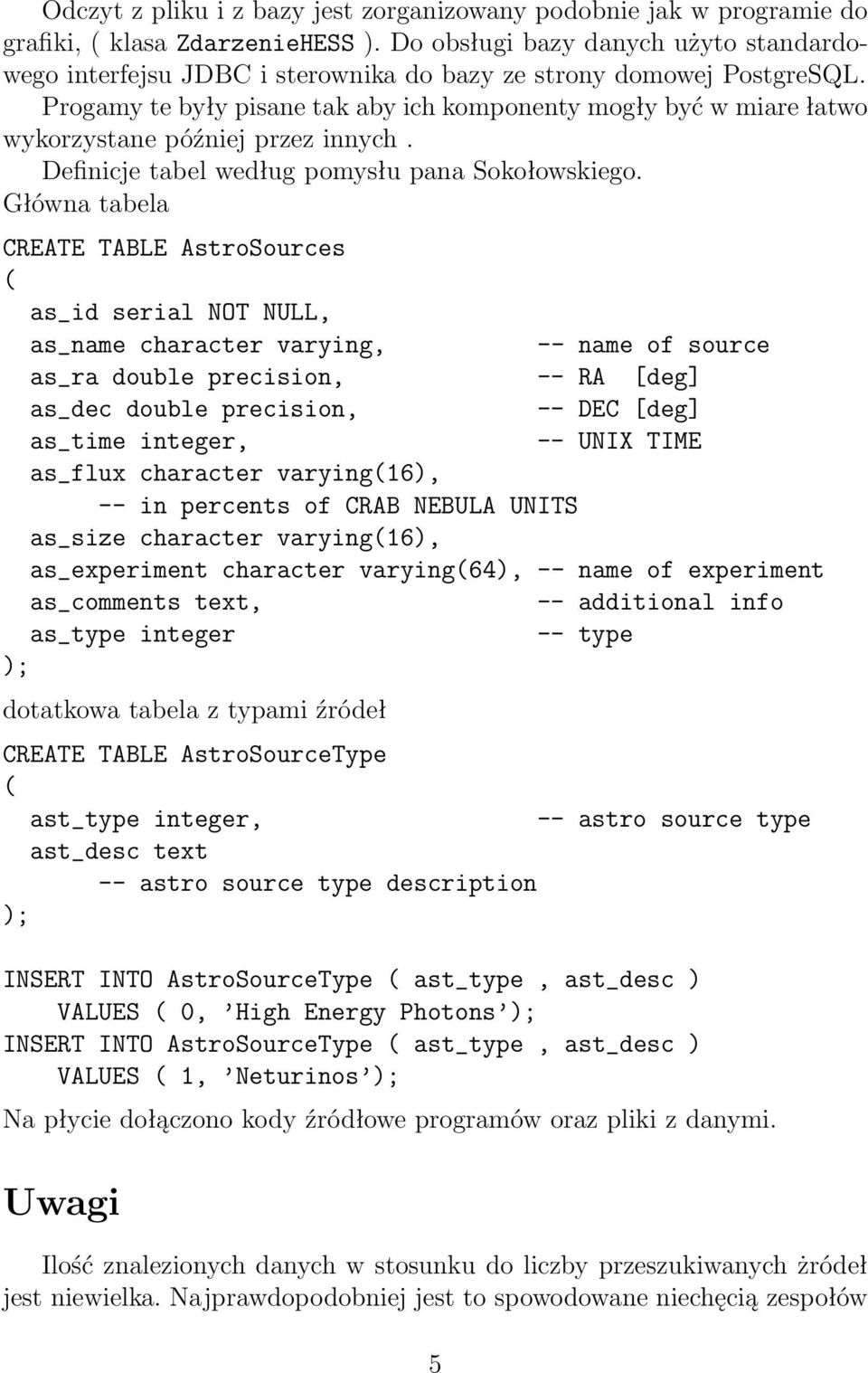 Główna tabela CREATE TABLE AstroSources ( as_id serial NOT NULL, as_name character varying, as_ra double precision, as_dec double precision, -- name of source -- RA [deg] -- DEC[deg] -- UNIX TIME