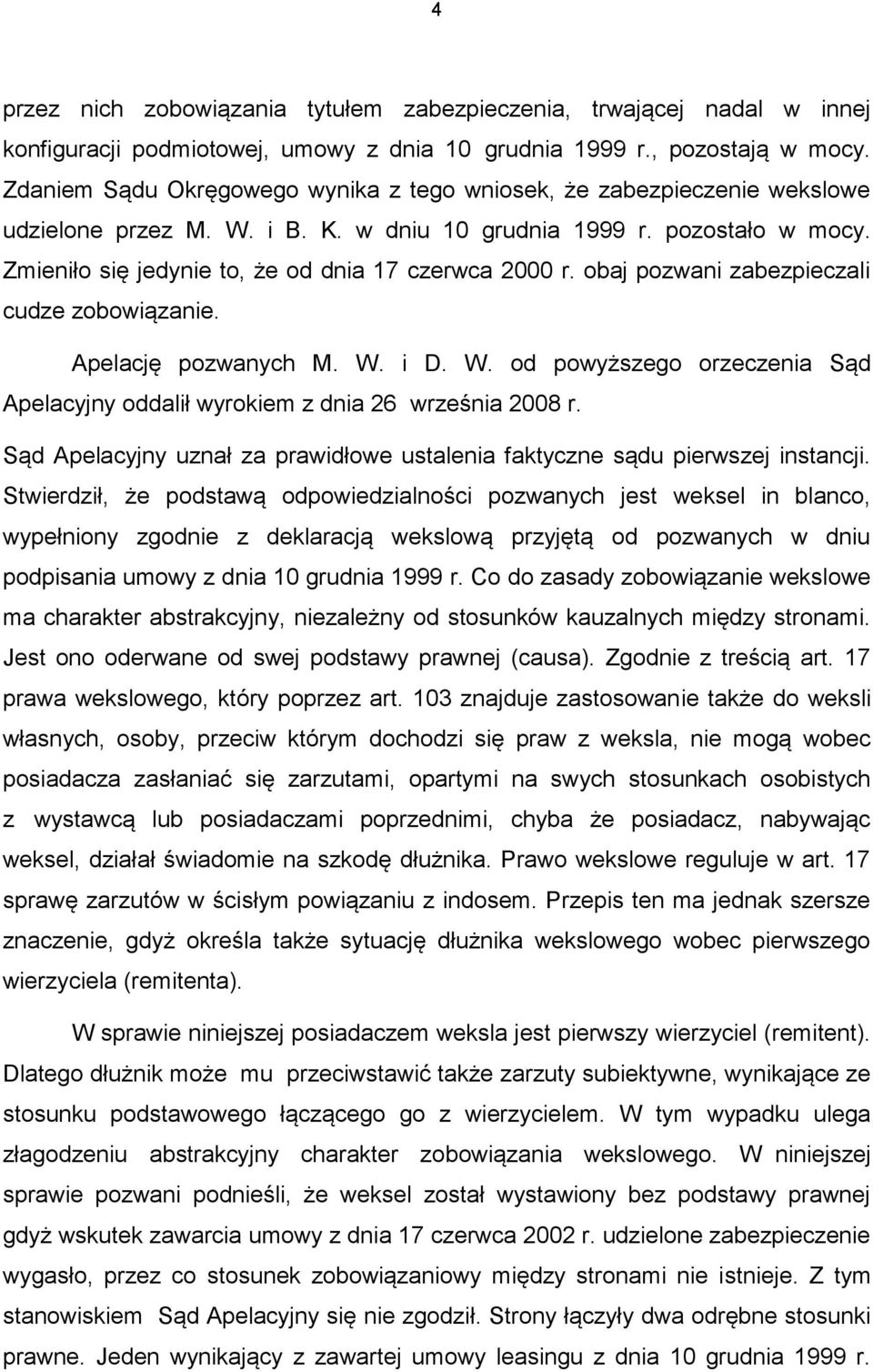 Zmieniło się jedynie to, że od dnia 17 czerwca 2000 r. obaj pozwani zabezpieczali cudze zobowiązanie. Apelację pozwanych M. W.