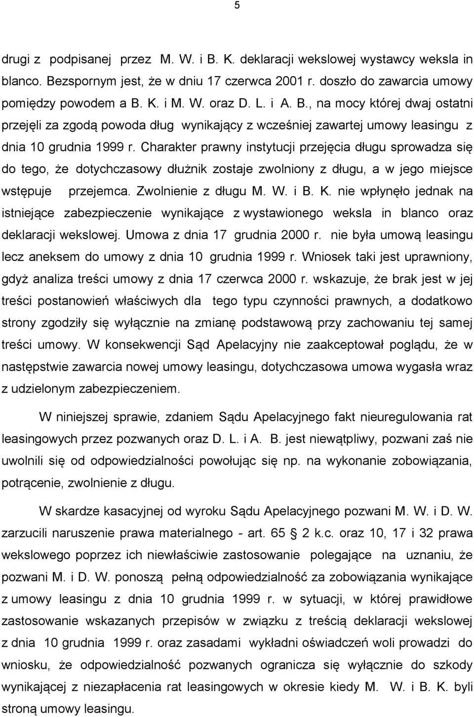 Charakter prawny instytucji przejęcia długu sprowadza się do tego, że dotychczasowy dłużnik zostaje zwolniony z długu, a w jego miejsce wstępuje przejemca. Zwolnienie z długu M. W. i B. K.