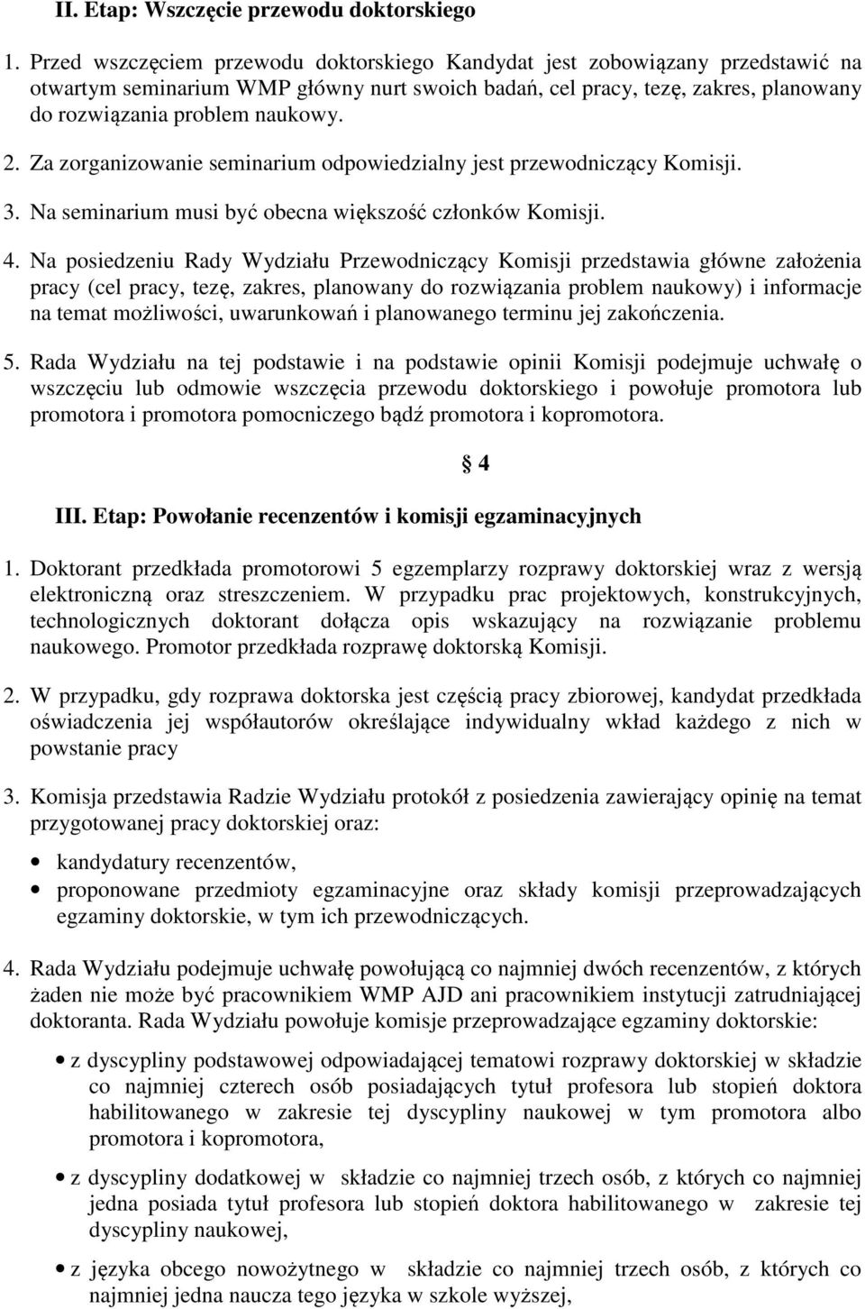 Za zorganizowanie seminarium odpowiedzialny jest przewodniczący Komisji. 3. Na seminarium musi być obecna większość członków Komisji. 4.