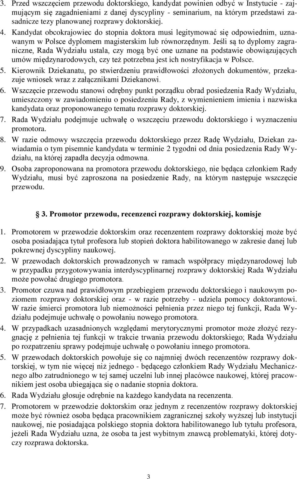 Jeśli są to dyplomy zagraniczne, Rada Wydziału ustala, czy mogą być one uznane na podstawie obowiązujących umów międzynarodowych, czy też potrzebna jest ich nostryfikacja w Polsce. 5.