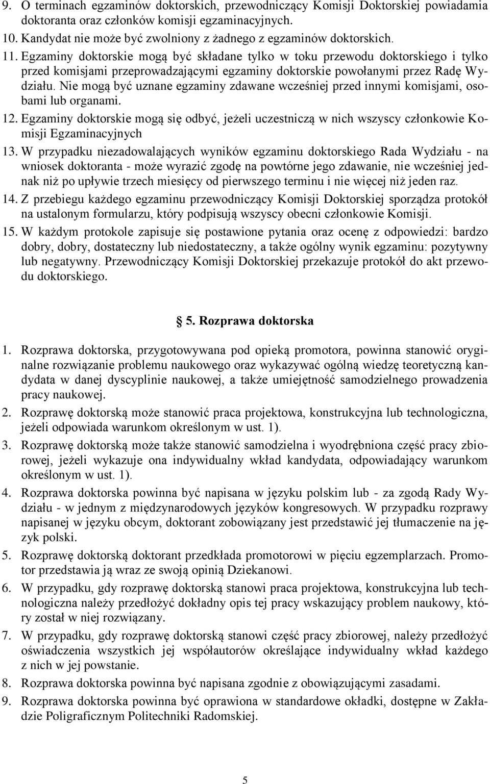 Egzaminy doktorskie mogą być składane tylko w toku przewodu doktorskiego i tylko przed komisjami przeprowadzającymi egzaminy doktorskie powołanymi przez Radę Wydziału.