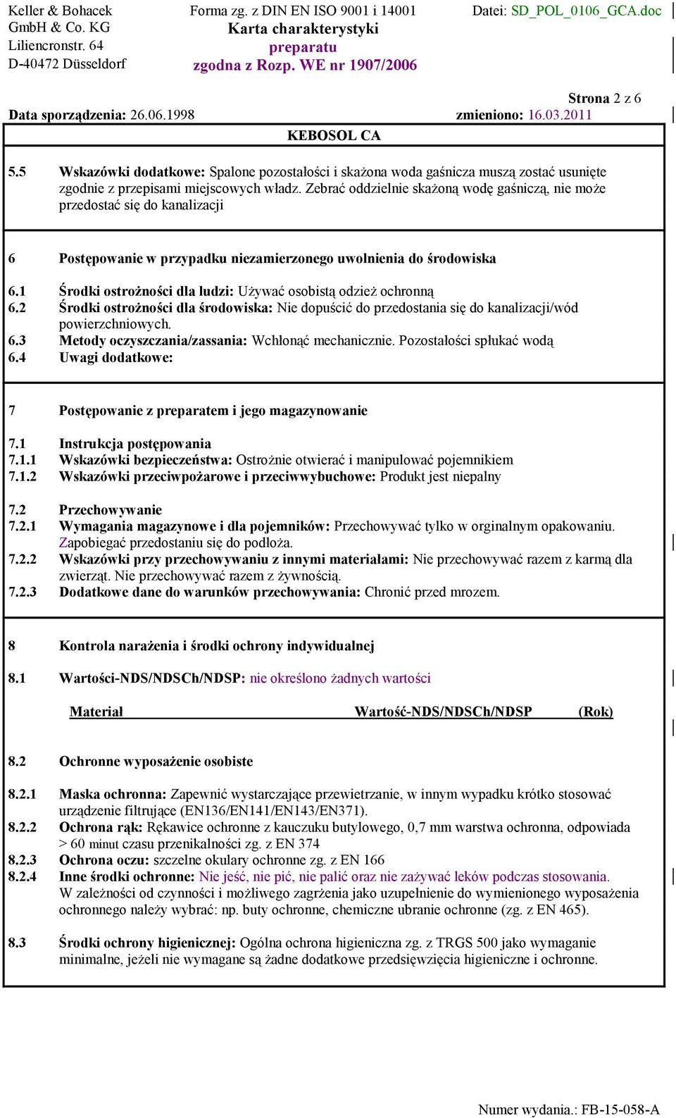 1 Środki ostrożności dla ludzi: Używać osobistą odzież ochronną 6.2 Środki ostrożności dla środowiska: Nie dopuścić do przedostania się do kanalizacji/wód powierzchniowych. 6.3 Metody oczyszczania/zassania: Wchłonąć mechanicznie.