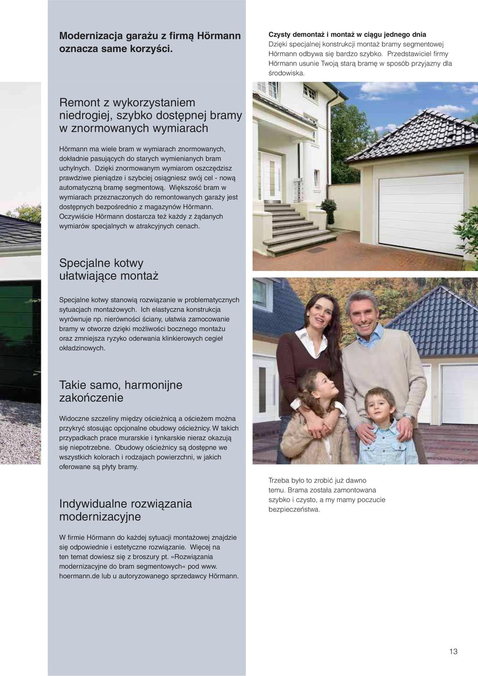 Remont z wykorzystaniem niedrogiej, szybko dost pnej bramy w znormowanych wymiarach Hörmann ma wiele bram w wymiarach znormowanych, dok adnie pasuj cych do starych wymienianych bram uchylnych.