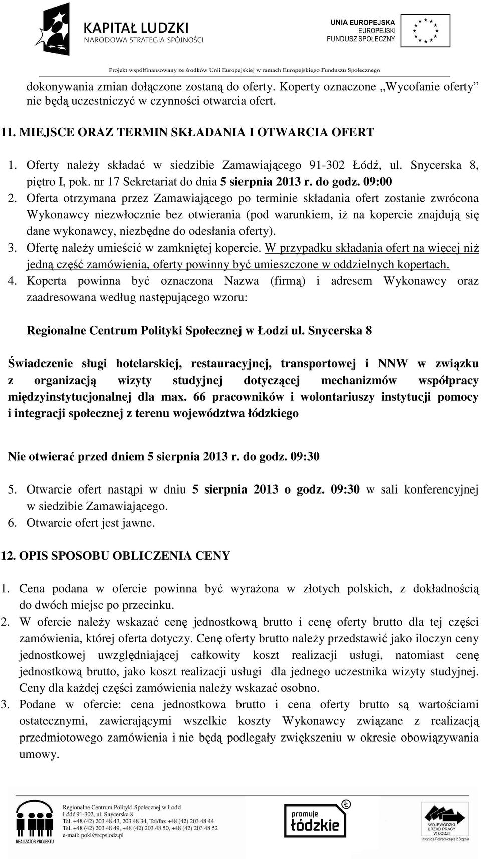 Oferta otrzymana przez Zamawiającego po terminie składania ofert zostanie zwrócona Wykonawcy niezwłocznie bez otwierania (pod warunkiem, iż na kopercie znajdują się dane wykonawcy, niezbędne do