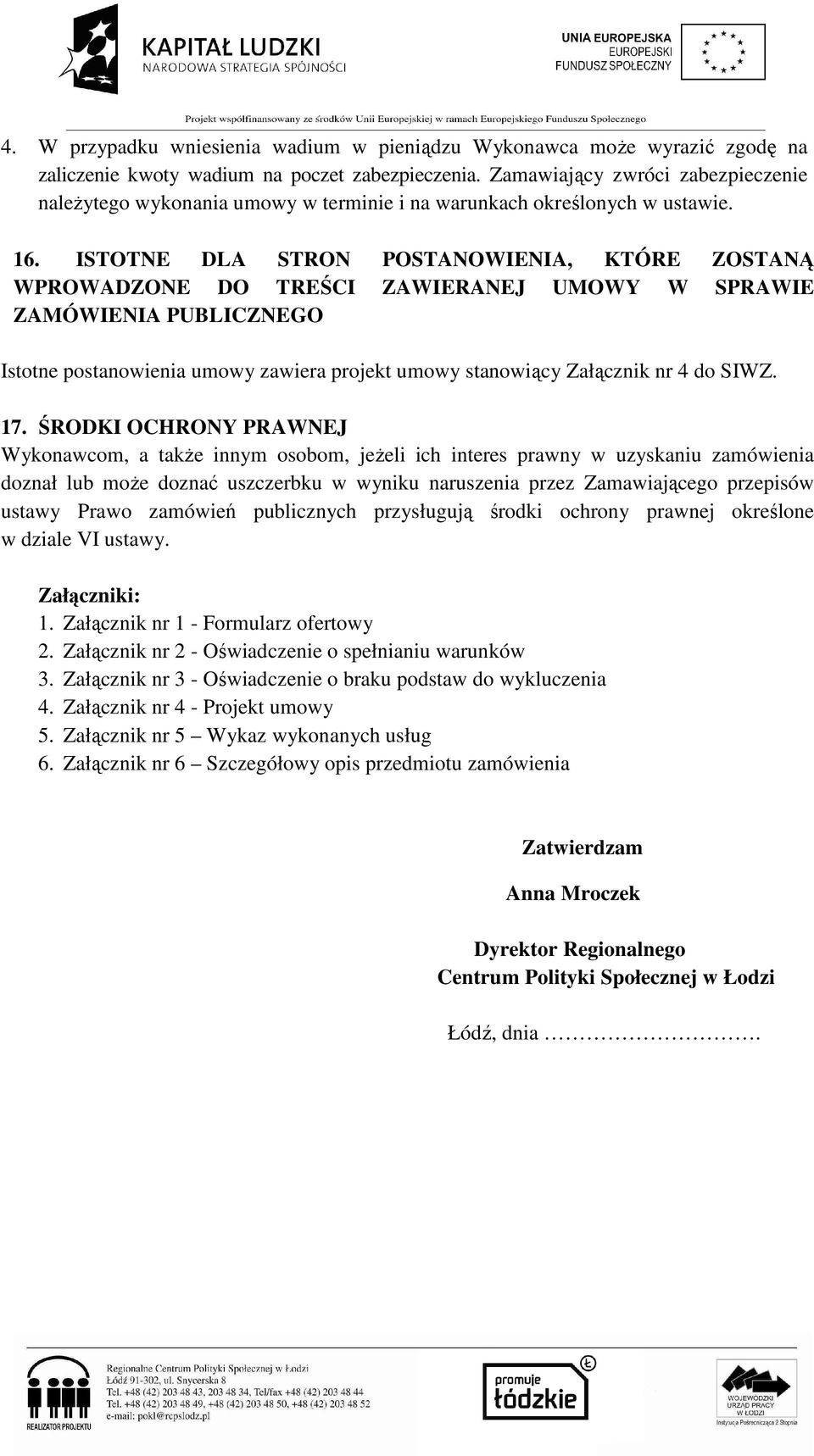 ISTOTNE DLA STRON POSTANOWIENIA, KTÓRE ZOSTANĄ WPROWADZONE DO TREŚCI ZAWIERANEJ UMOWY W SPRAWIE ZAMÓWIENIA PUBLICZNEGO Istotne postanowienia umowy zawiera projekt umowy stanowiący Załącznik nr 4 do