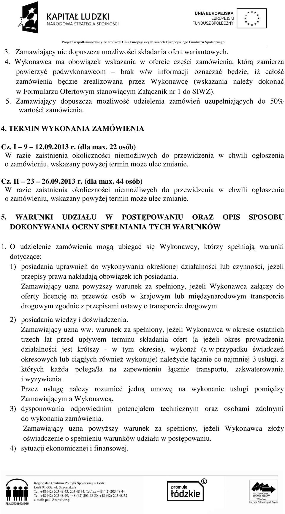 (wskazania należy dokonać w Formularzu Ofertowym stanowiącym Załącznik nr 1 do SIWZ). 5. Zamawiający dopuszcza możliwość udzielenia zamówień uzupełniających do 50% wartości zamówienia. 4.