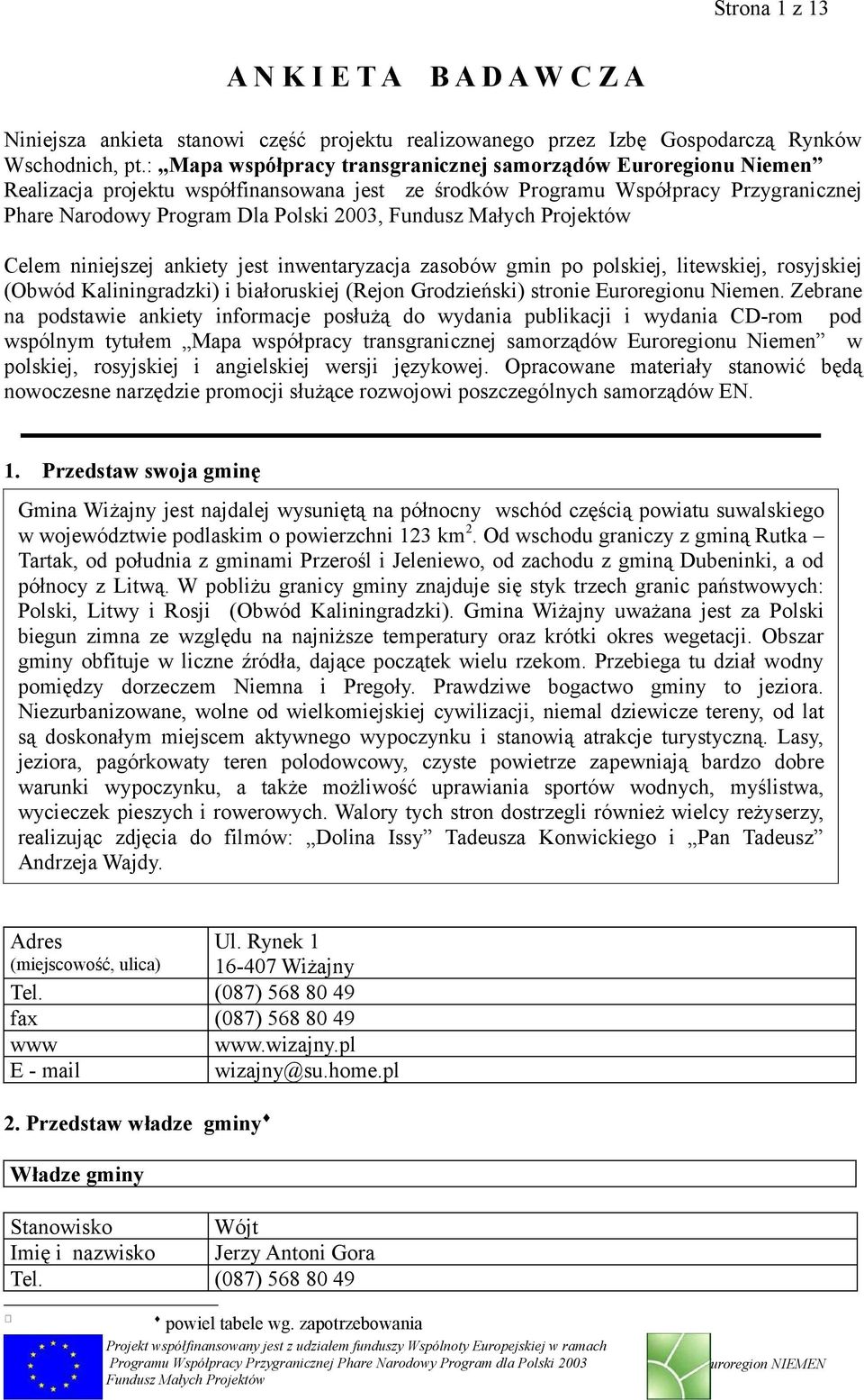 niniejszej ankiety jest inwentaryzacja zasobów gmin po polskiej, litewskiej, rosyjskiej (Obwód Kaliningradzki) i białoruskiej (Rejon Grodzieński) stronie Euroregionu Niemen.