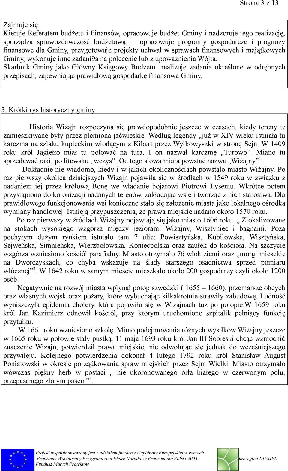 Skarbnik Gminy jako Główny Księgowy Budżetu realizuje zadania określone w odrębnych przepisach, zapewniając prawidłową gospodarkę finansową Gminy. 3.