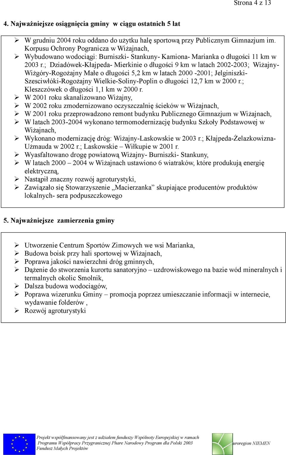 ; Dziadówek-Kłajpeda- Mierkinie o długości 9 km w latach 2002-2003; WiżajnyWiżgóry-Rogożajny Małe o długości 5,2 km w latach 2000-2001; JelginiszkiSzesciwłóki-Rogożajny Wielkie-Soliny-Poplin o