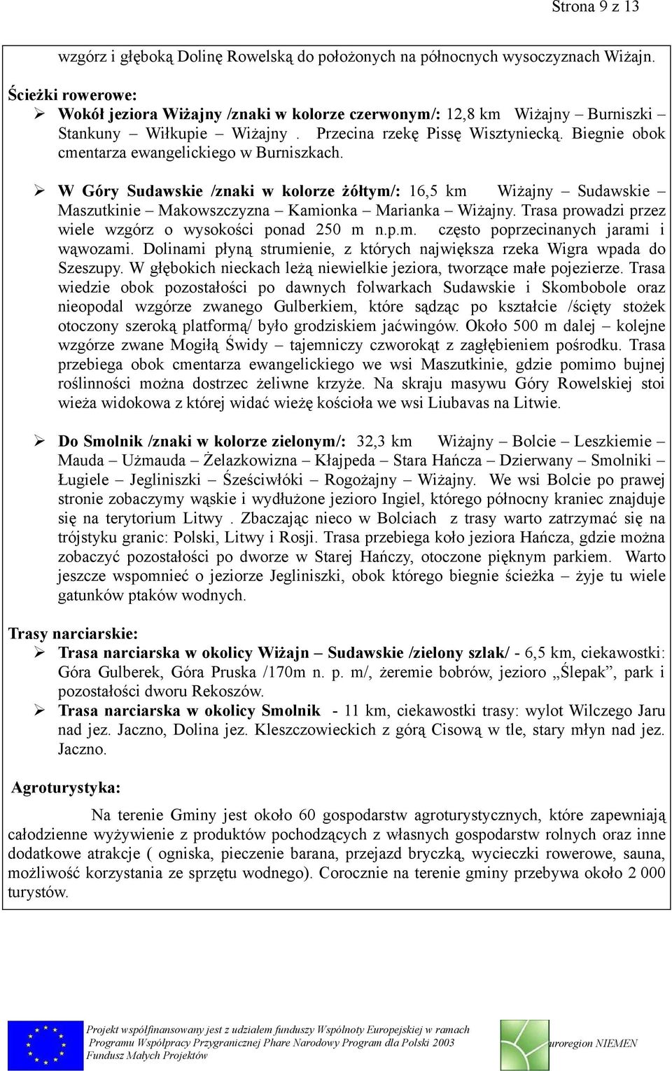 Biegnie obok cmentarza ewangelickiego w Burniszkach. W Góry Sudawskie /znaki w kolorze żółtym/: 16,5 km Wiżajny Sudawskie Maszutkinie Makowszczyzna Kamionka Marianka Wiżajny.