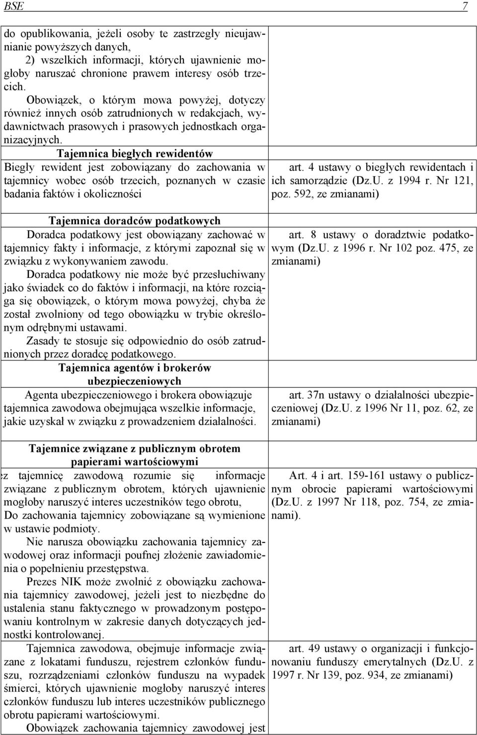 Tajemnica biegłych rewidentów Biegły rewident jest zobowiązany do zachowania w tajemnicy wobec osób trzecich, poznanych w czasie badania faktów i okoliczności Tajemnica doradców podatkowych Doradca