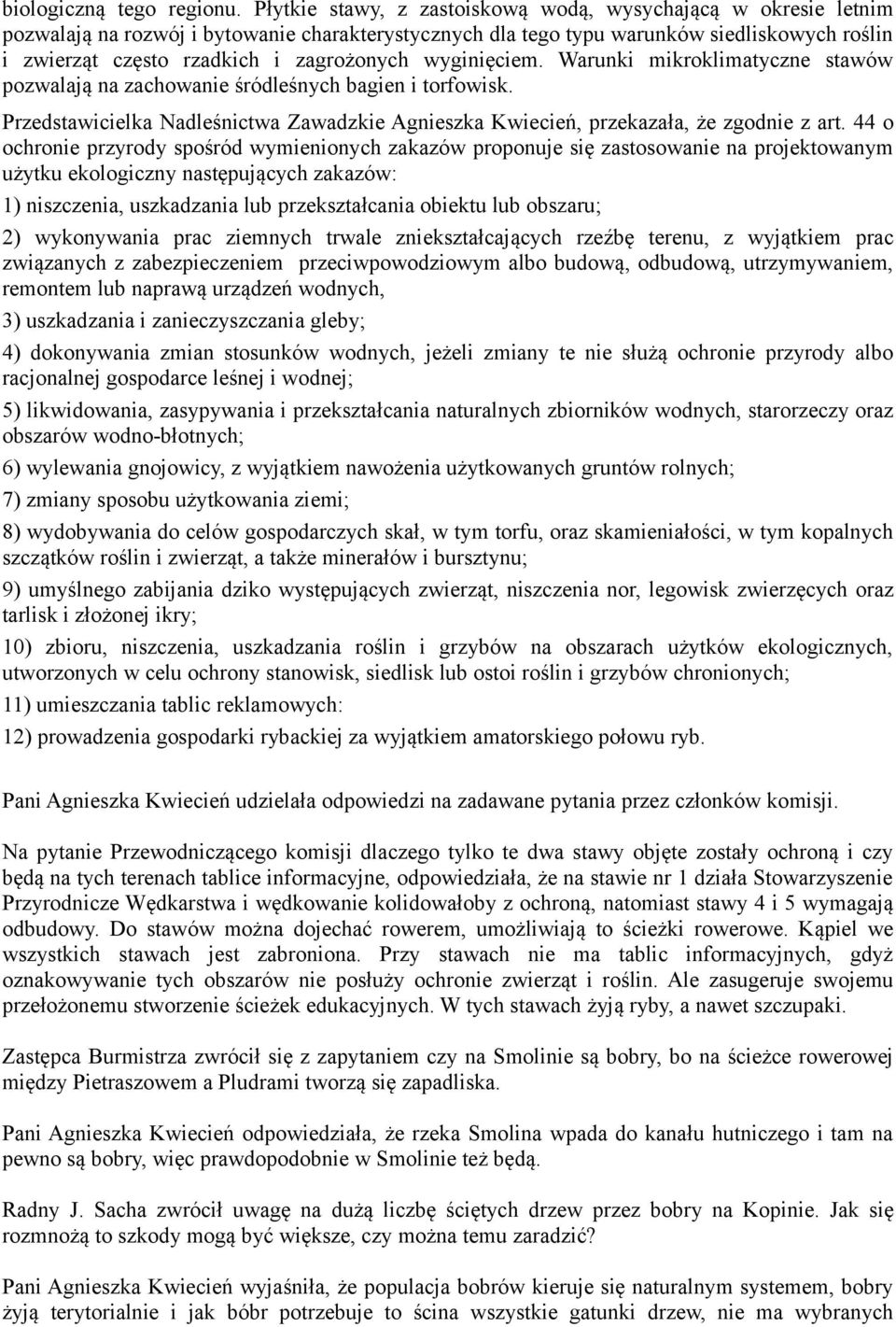 zagrożonych wyginięciem. Warunki mikroklimatyczne stawów pozwalają na zachowanie śródleśnych bagien i torfowisk.