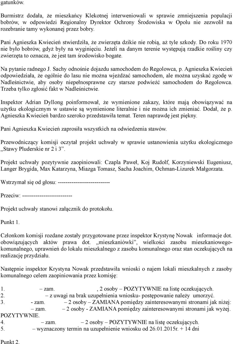 przez bobry. Pani Agnieszka Kwiecień stwierdziła, że zwierzęta dzikie nie robią, aż tyle szkody. Do roku 1970 nie było bobrów, gdyż były na wyginięciu.
