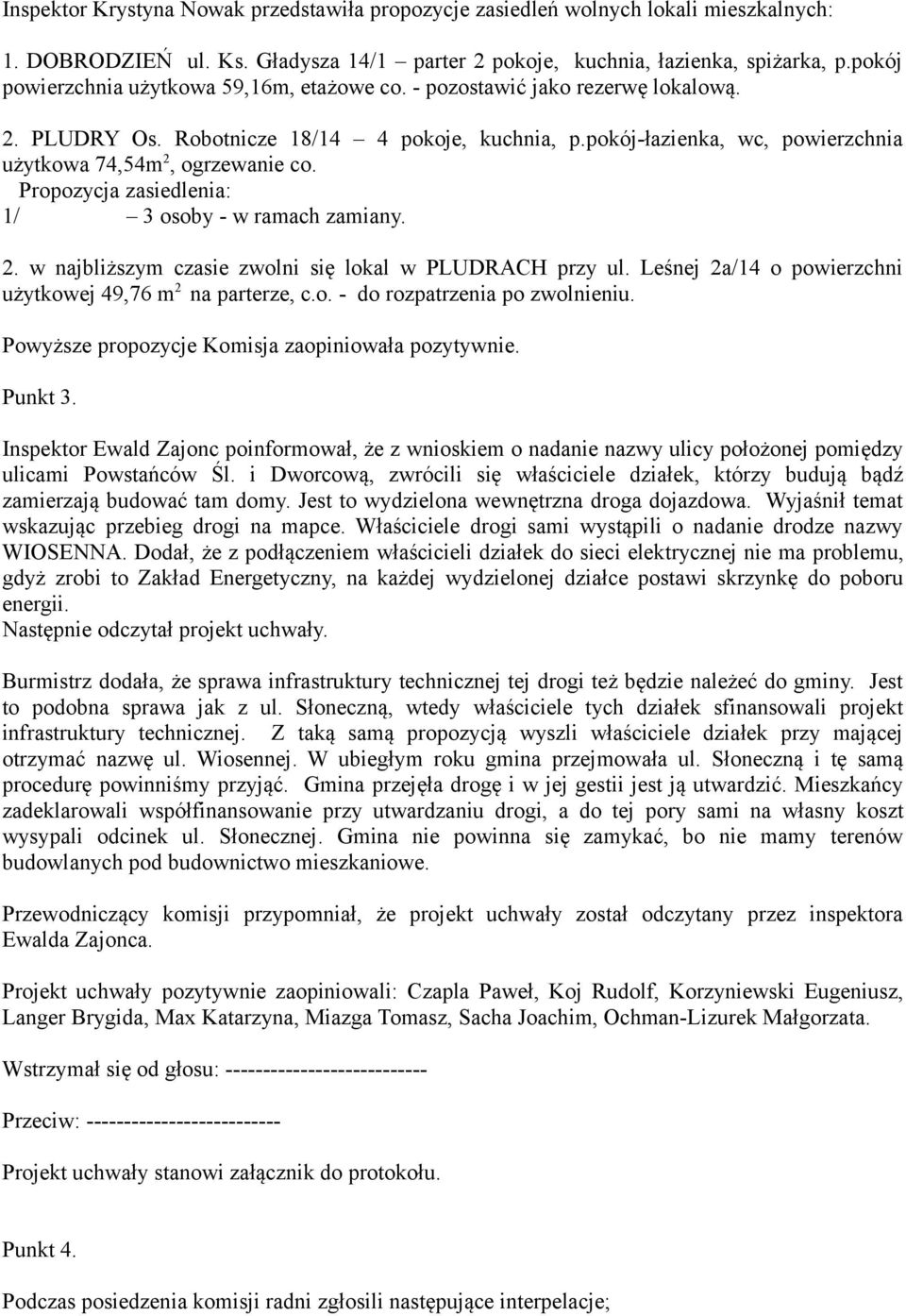 pokój-łazienka, wc, powierzchnia użytkowa 74,54m 2, ogrzewanie co. Propozycja zasiedlenia: 1/ 3 osoby - w ramach zamiany. 2. w najbliższym czasie zwolni się lokal w PLUDRACH przy ul.