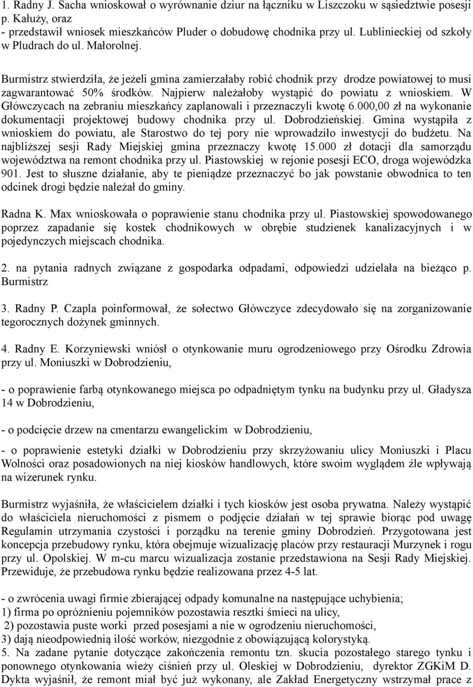 Najpierw należałoby wystąpić do powiatu z wnioskiem. W Główczycach na zebraniu mieszkańcy zaplanowali i przeznaczyli kwotę 6.000,00 zł na wykonanie dokumentacji projektowej budowy chodnika przy ul.