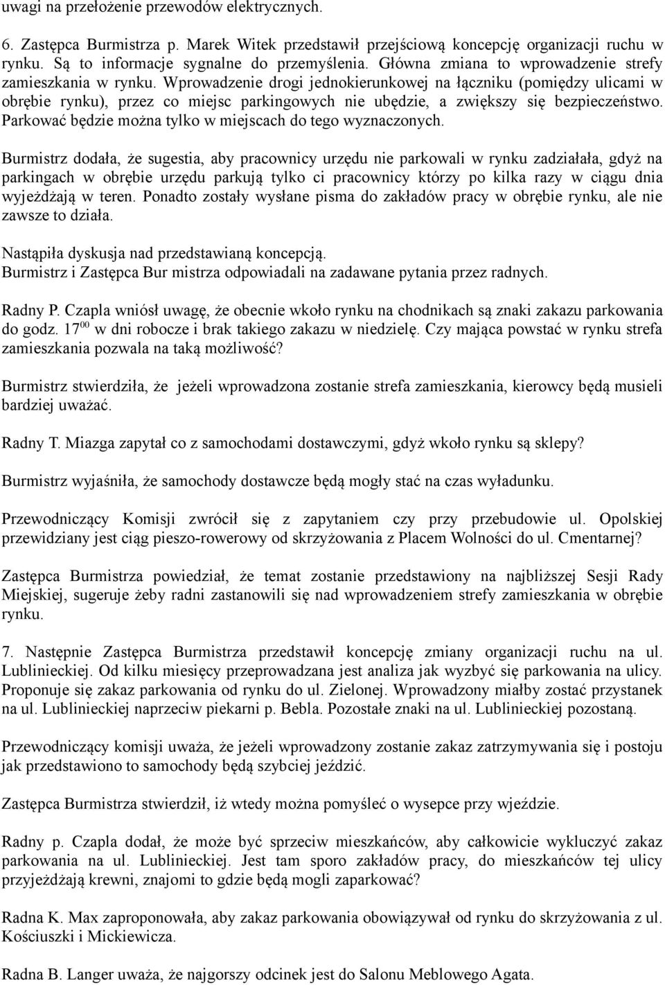 Wprowadzenie drogi jednokierunkowej na łączniku (pomiędzy ulicami w obrębie rynku), przez co miejsc parkingowych nie ubędzie, a zwiększy się bezpieczeństwo.
