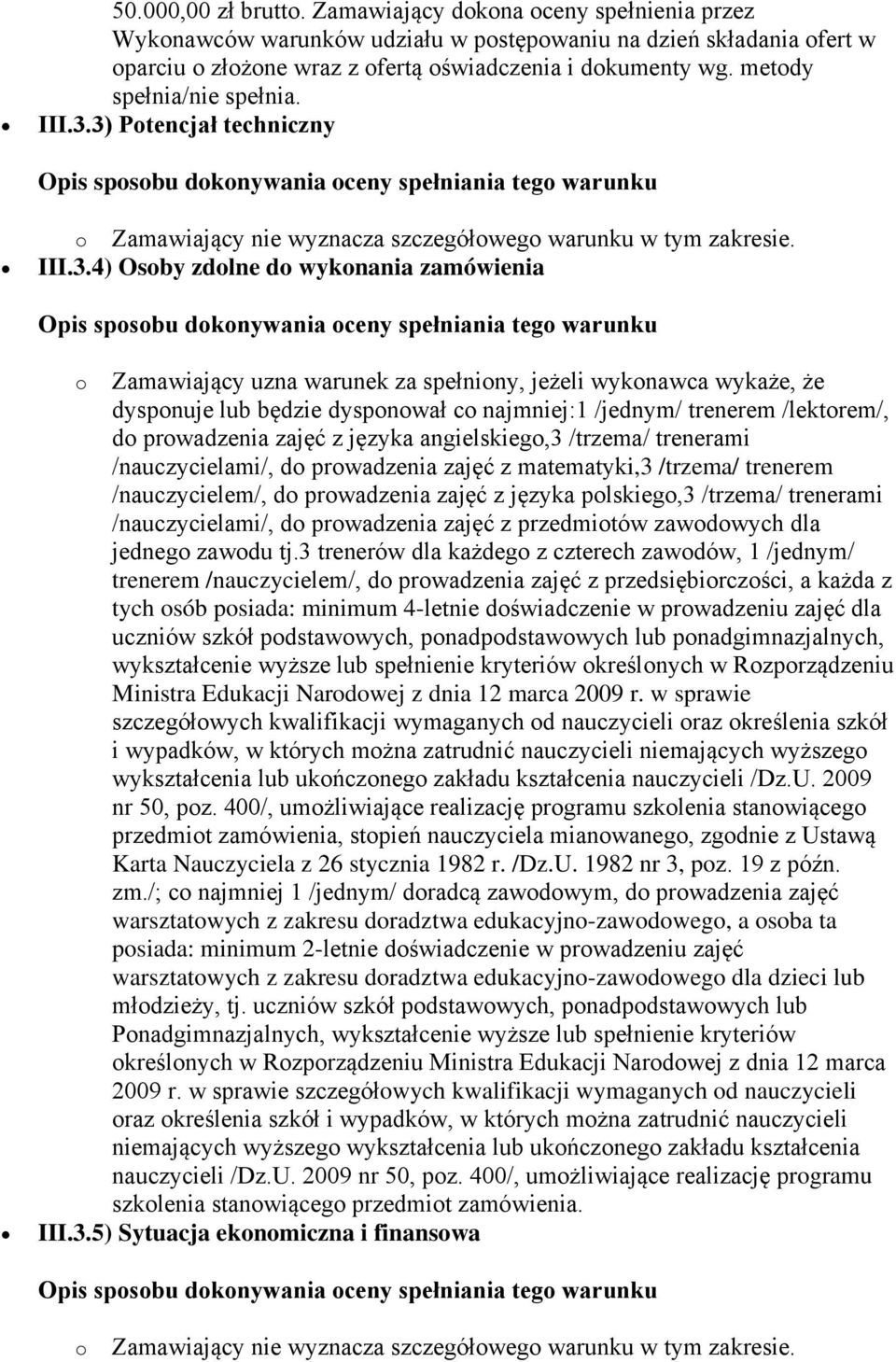 3) Potencjał techniczny o Zamawiający nie wyznacza szczegółowego warunku w tym zakresie. III.3.4) Osoby zdolne do wykonania zamówienia o Zamawiający uzna warunek za spełniony, jeżeli wykonawca