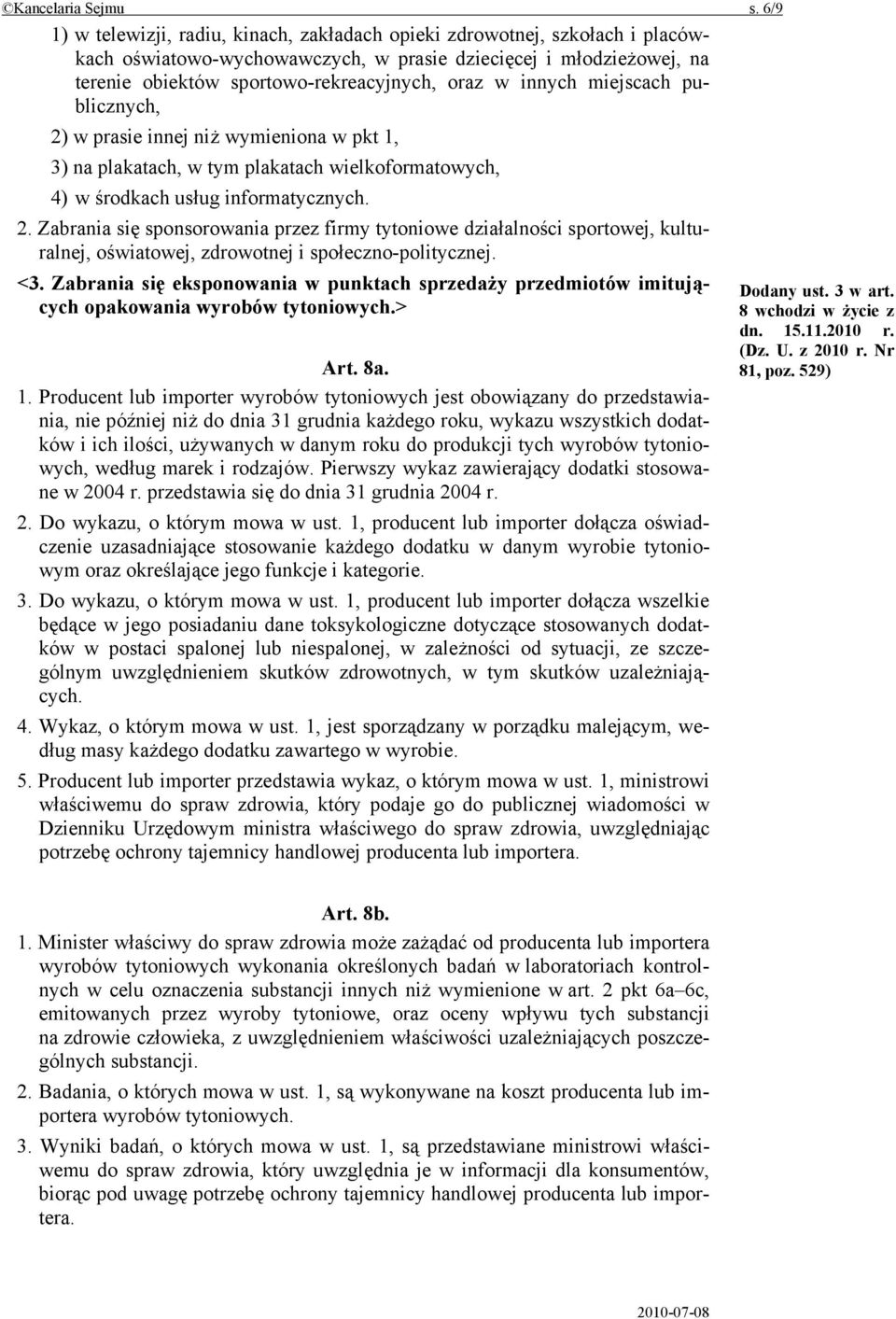 innych miejscach publicznych, 2) w prasie innej niż wymieniona w pkt 1, 3) na plakatach, w tym plakatach wielkoformatowych, 4) w środkach usług informatycznych. 2. Zabrania się sponsorowania przez firmy tytoniowe działalności sportowej, kulturalnej, oświatowej, zdrowotnej i społeczno-politycznej.