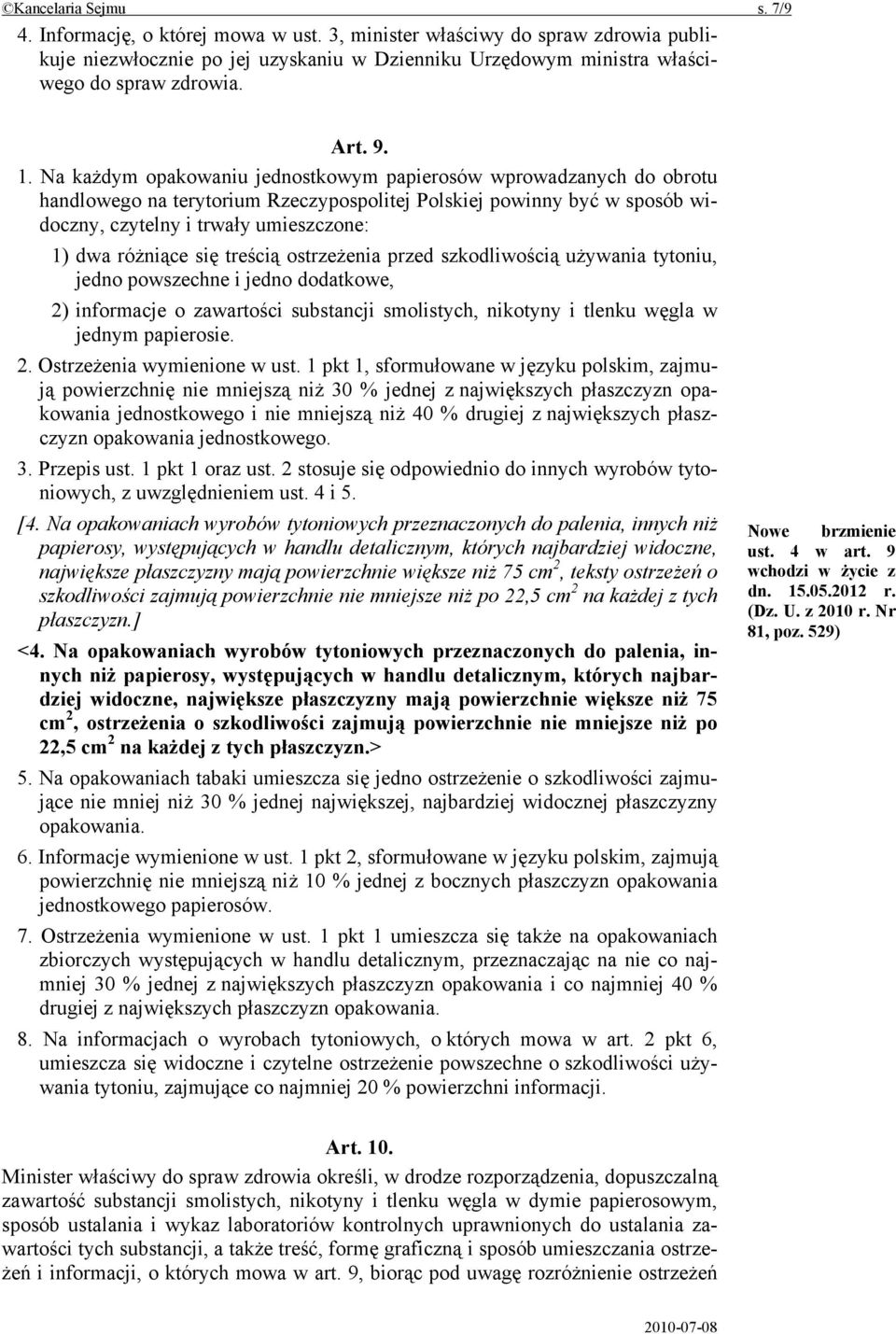 Na każdym opakowaniu jednostkowym papierosów wprowadzanych do obrotu handlowego na terytorium Rzeczypospolitej Polskiej powinny być w sposób widoczny, czytelny i trwały umieszczone: 1) dwa różniące