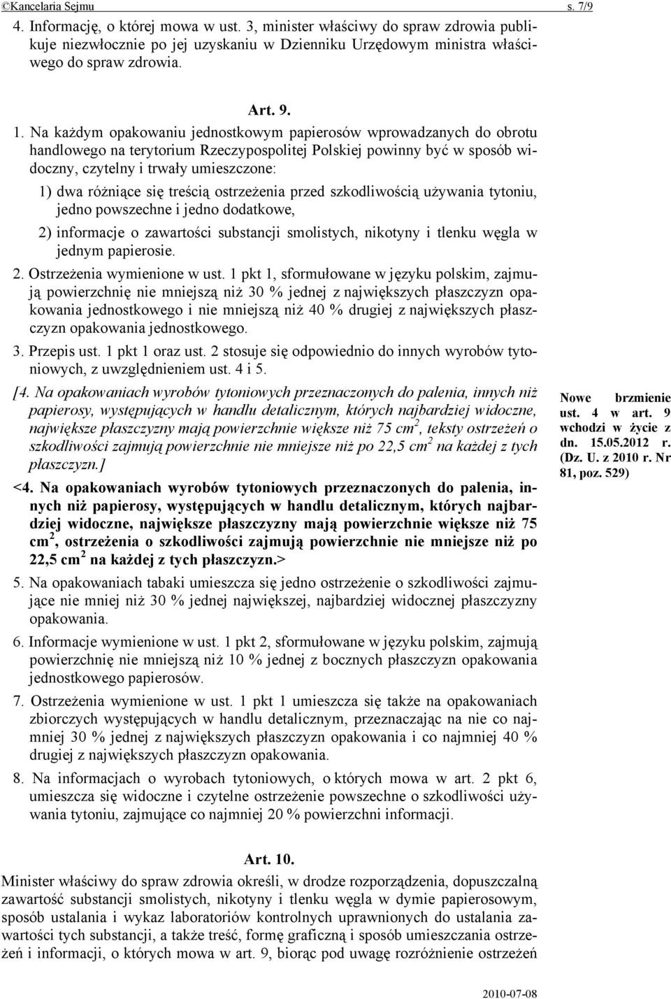 Na każdym opakowaniu jednostkowym papierosów wprowadzanych do obrotu handlowego na terytorium Rzeczypospolitej Polskiej powinny być w sposób widoczny, czytelny i trwały umieszczone: 1) dwa różniące