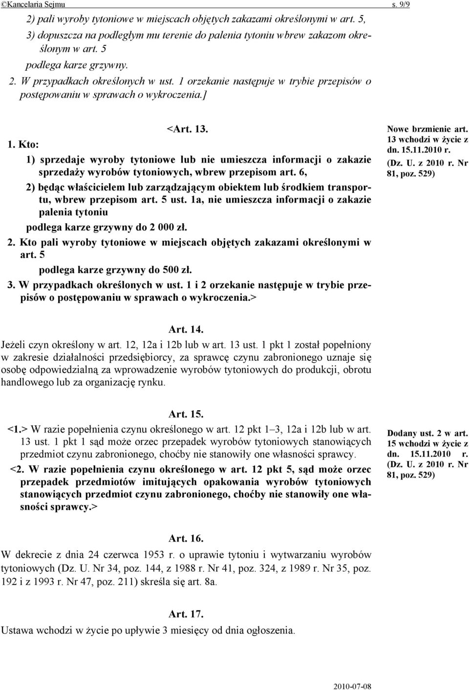 6, 2) będąc właścicielem lub zarządzającym obiektem lub środkiem transportu, wbrew przepisom art. 5 ust. 1a, nie umieszcza informacji o zakazie palenia tytoniu podlega karze grzywny do 2 000 zł. 2. Kto pali wyroby tytoniowe w miejscach objętych zakazami określonymi w art.