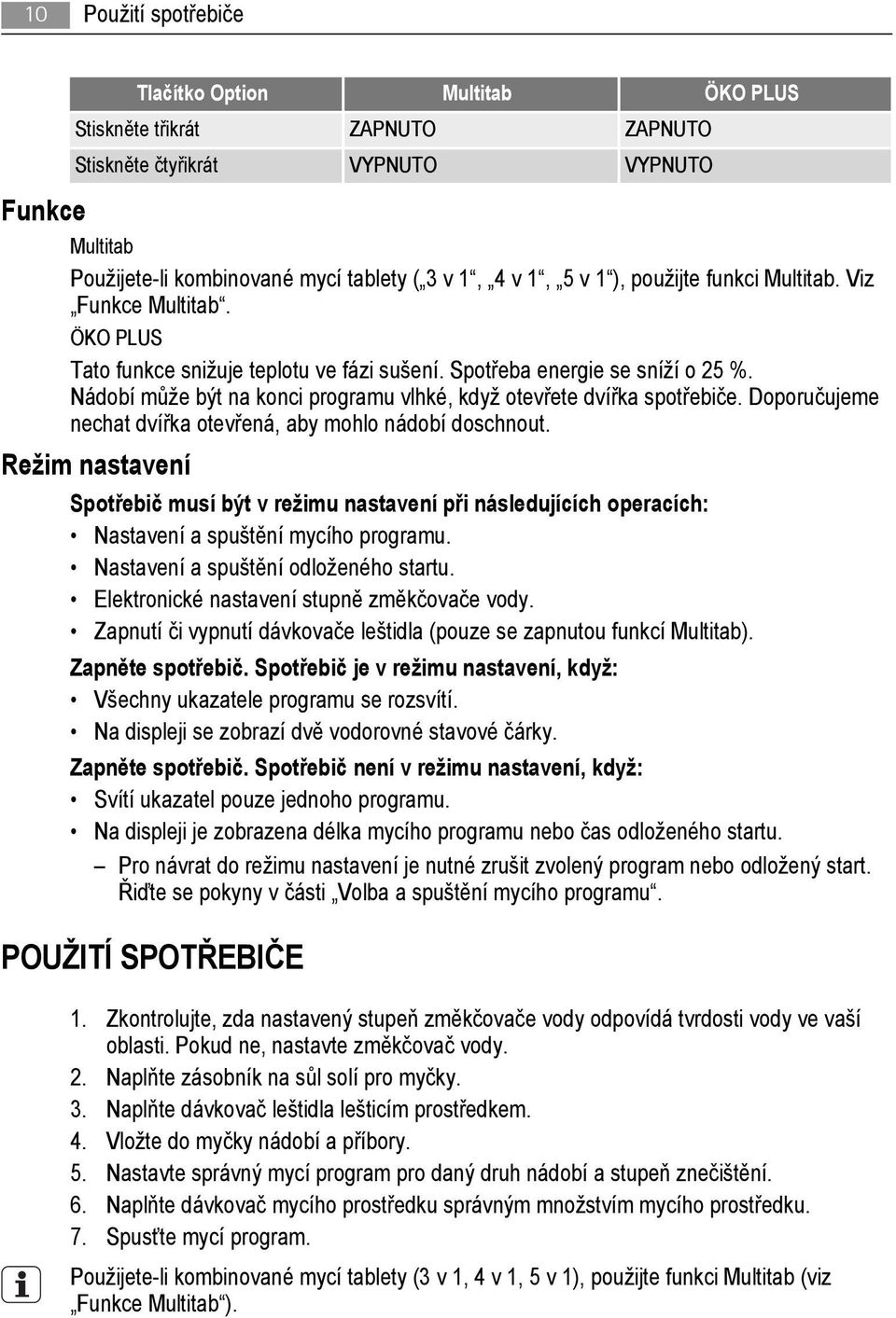 Nádobí může být na konci programu vlhké, když otevřete dvířka spotřebiče. Doporučujeme nechat dvířka otevřená, aby mohlo nádobí doschnout.