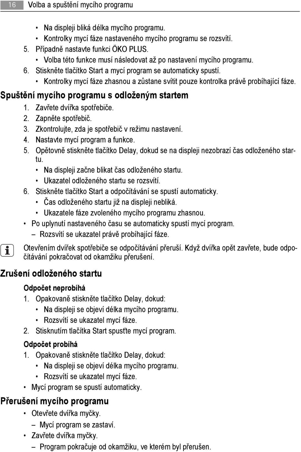 Kontrolky mycí fáze zhasnou a zůstane svítit pouze kontrolka právě probíhající fáze. Spuštění mycího programu s odloženým startem 1. Zavřete dvířka spotřebiče. 2. Zapněte spotřebič. 3.