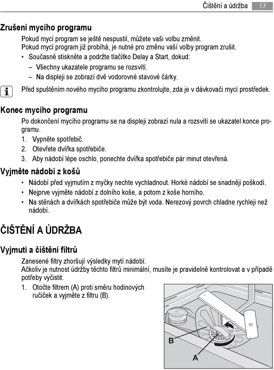 Před spuštěním nového mycího programu zkontrolujte, zda je v dávkovači mycí prostředek.