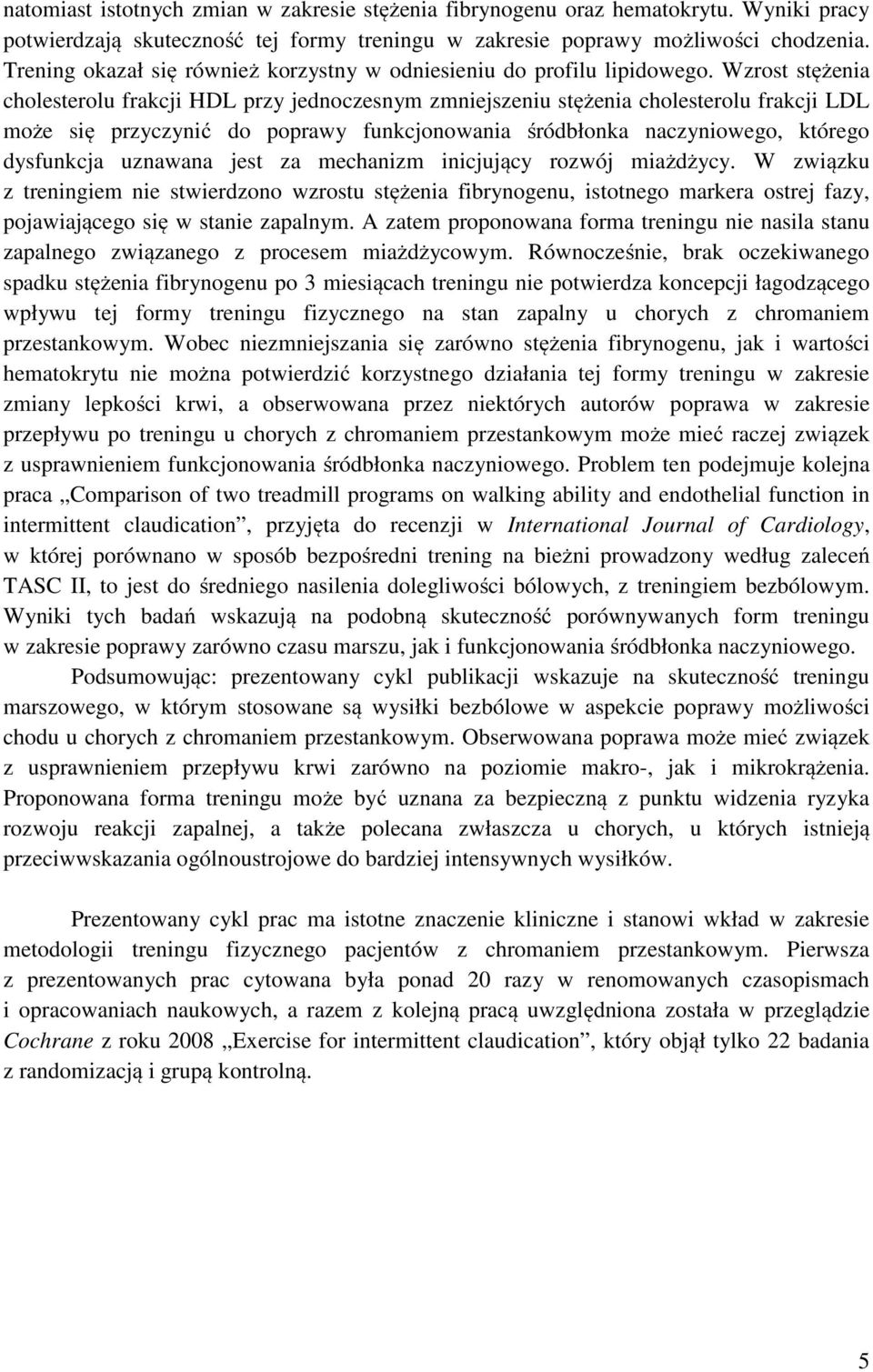 Wzrost stężenia cholesterolu frakcji HDL przy jednoczesnym zmniejszeniu stężenia cholesterolu frakcji LDL może się przyczynić do poprawy funkcjonowania śródbłonka naczyniowego, którego dysfunkcja