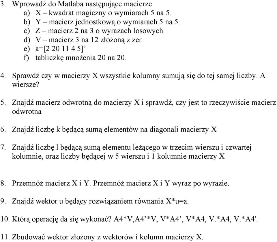 A wiersze? 5. Znajdź macierz odwrotną do macierzy X i sprawdź, czy jest to rzeczywiście macierz odwrotna 6. Znajdź liczbę k będącą sumą elementów na diagonali macierzy X 7.