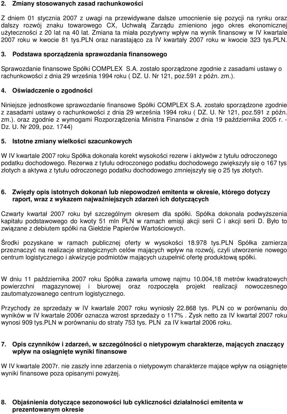 pln oraz narastająco za IV kwartały 2007 roku w kwocie 323 tys.pln. 3. Podstawa sporządzenia sprawozdania finansowego Sprawozdanie finansowe Spółki COMPLEX S.A.