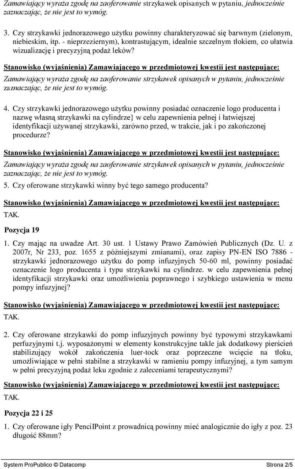 Zamawiający wyraża zgodę na zaoferowanie strzykawek opisanych w pytaniu, jednocześnie 4.