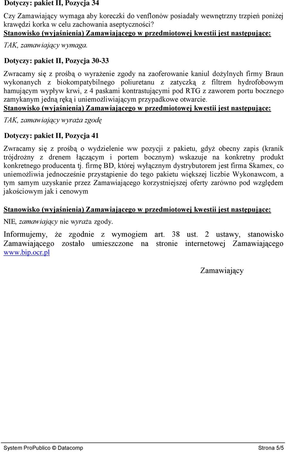 hamującym wypływ krwi, z 4 paskami kontrastującymi pod RTG z zaworem portu bocznego zamykanym jedną ręką i uniemożliwiającym przypadkowe otwarcie.