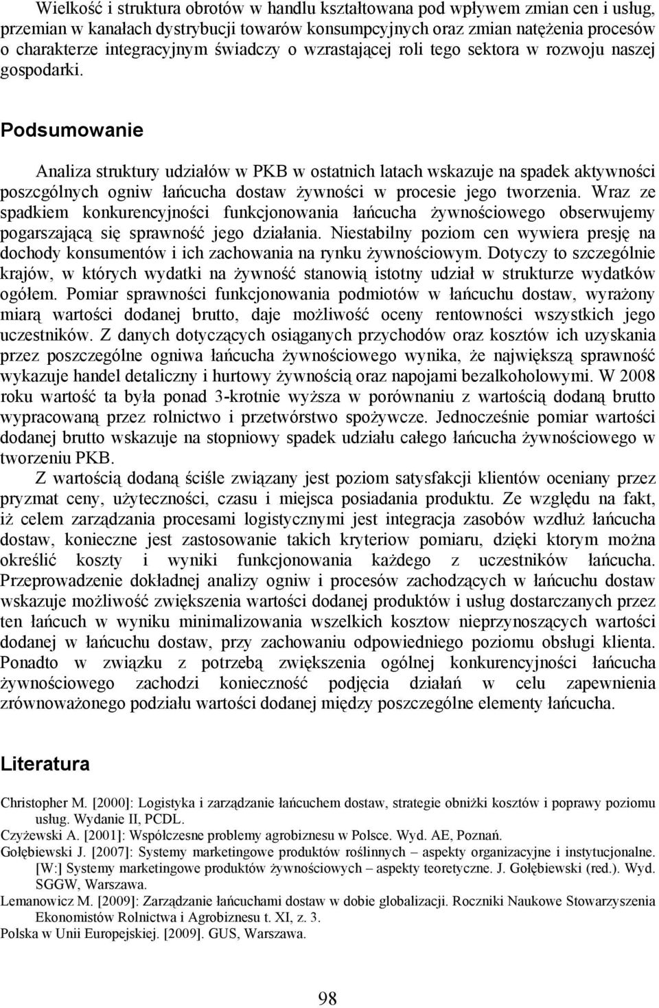 Podsumowanie Analiza struktury udziałów w PKB w ostatnich latach wskazuje na spadek aktywności poszcgólnych ogniw łańcucha dostaw żywności w procesie jego tworzenia.