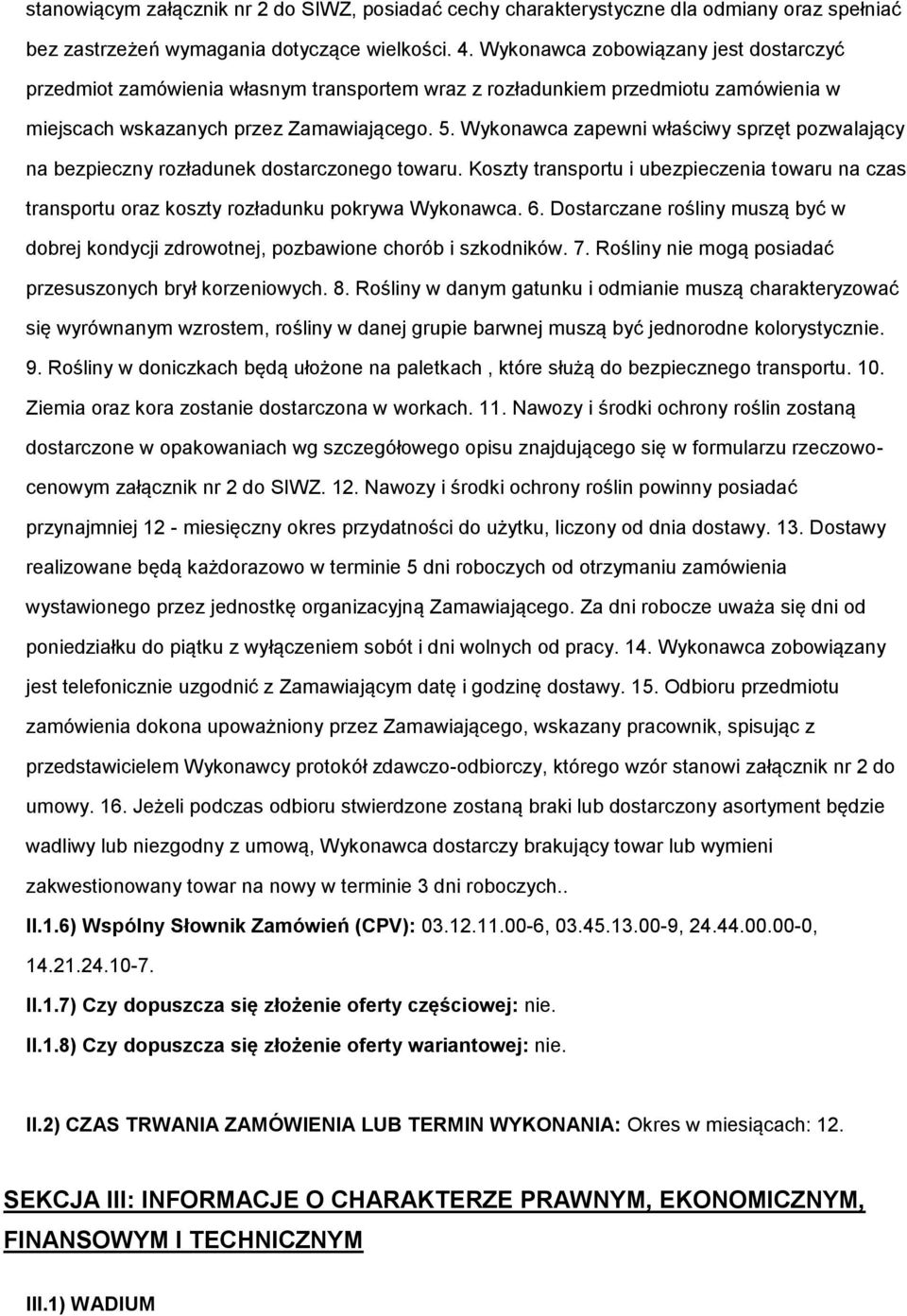 Wyknawca zapewni właściwy sprzęt pzwalający na bezpieczny rzładunek dstarczneg twaru. Kszty transprtu i ubezpieczenia twaru na czas transprtu raz kszty rzładunku pkrywa Wyknawca. 6.