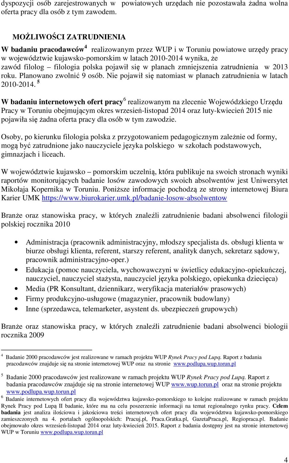 polska pojawił się w planach zmniejszenia zatrudnienia w 2013 roku. Planowano zwolnić 9 osób. Nie pojawił się natomiast w planach zatrudnienia w latach 2010-2014.