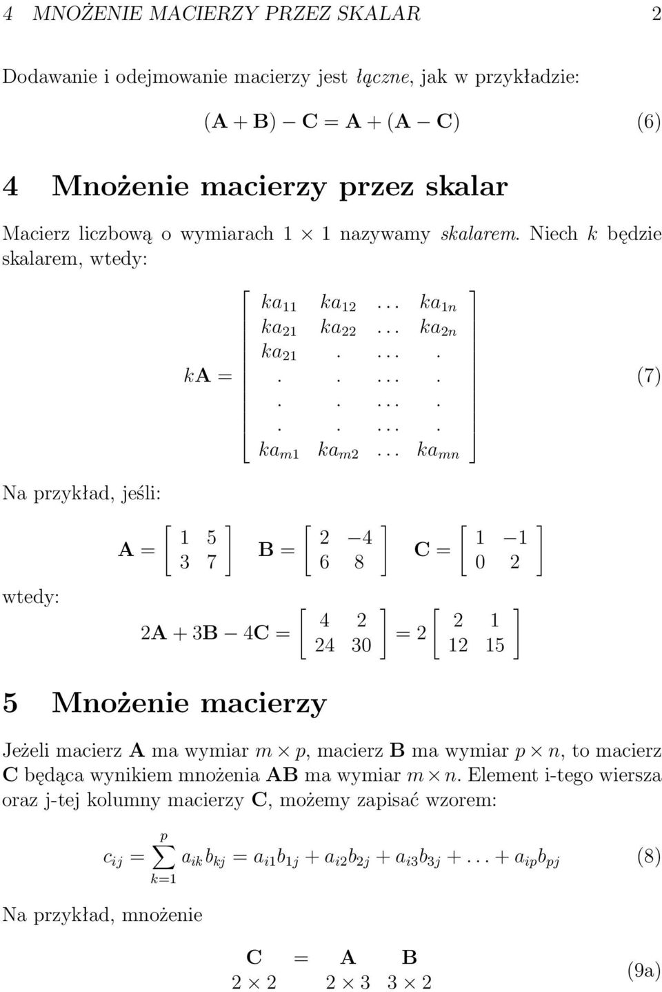 .. ka mn (7) Na przykład, jeśli: wtedy: A = 1 5 3 7 B = 2A + 3B 4C = 2 4 6 8 4 2 24 30 = 2 C = 1 1 0 2 2 1 12 15 5 Mnożenie macierzy Jeżeli macierz A ma wymiar m p, macierz B ma wymiar p n, to
