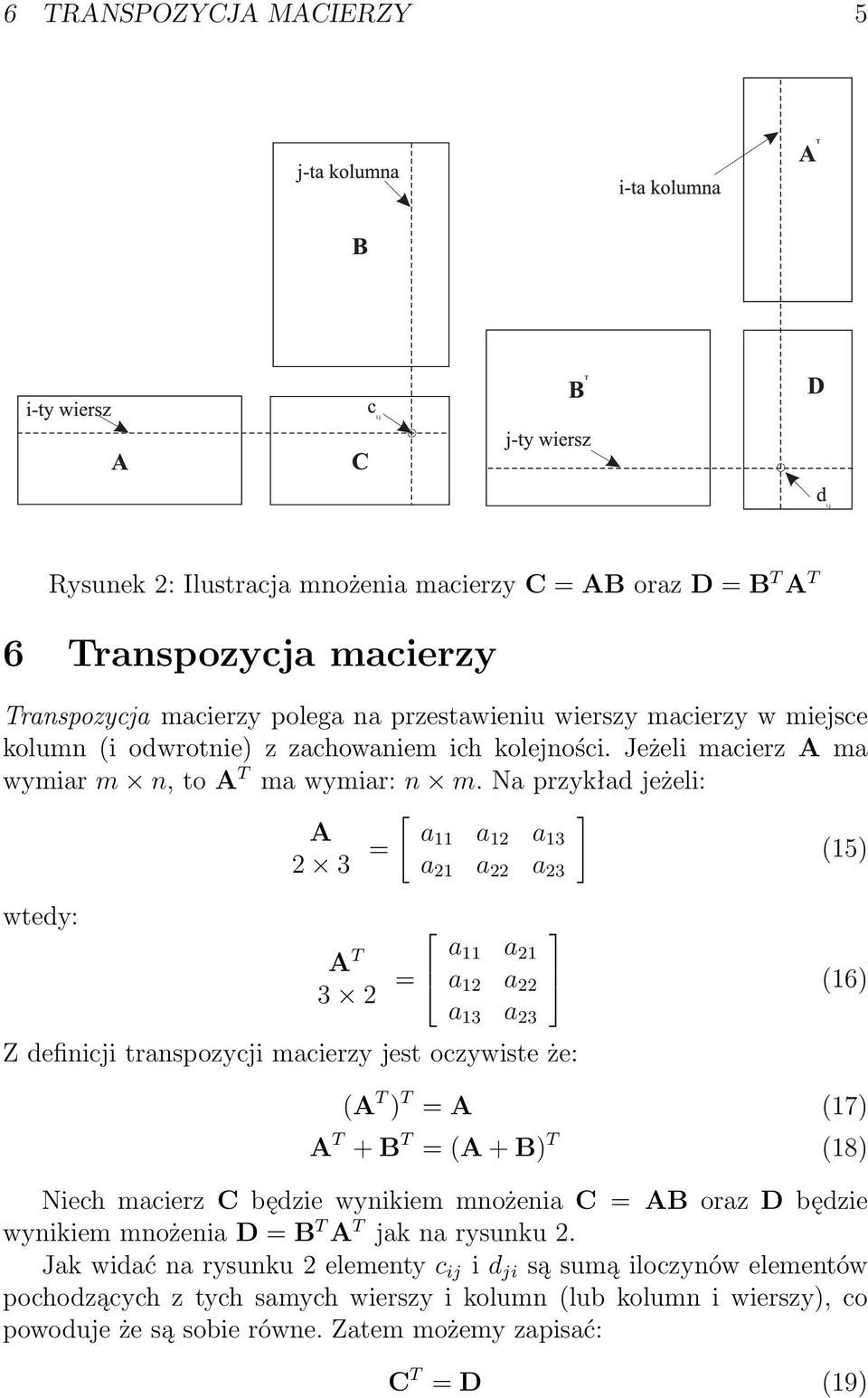 Na przykład jeżeli: wtedy: A 2 3 = A T 3 2 = a11 a 12 a 13 a 21 a 22 a 23 a 11 a 21 a 12 a 22 a 13 a 23 Z definicji transpozycji macierzy jest oczywiste że: (15) (16) (A T ) T = A (17) A T + B T = (A