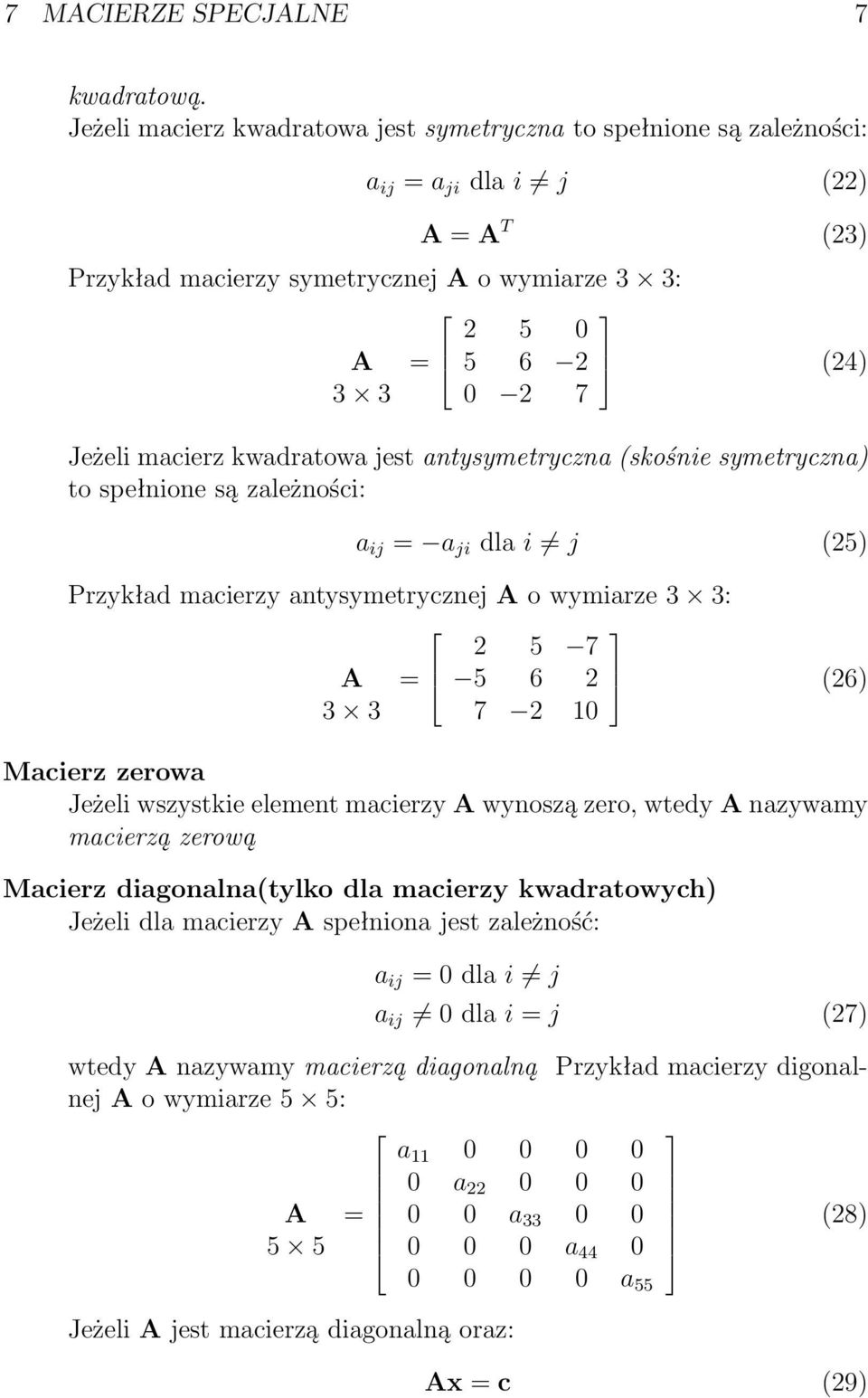 macierz kwadratowa jest antysymetryczna (skośnie symetryczna) to spełnione są zależności: a ij = a ji dla i j (25) Przykład macierzy antysymetrycznej A o wymiarze 3 3: 2 5 7 A = 5 6 2 (26) 3 3 7 2 10