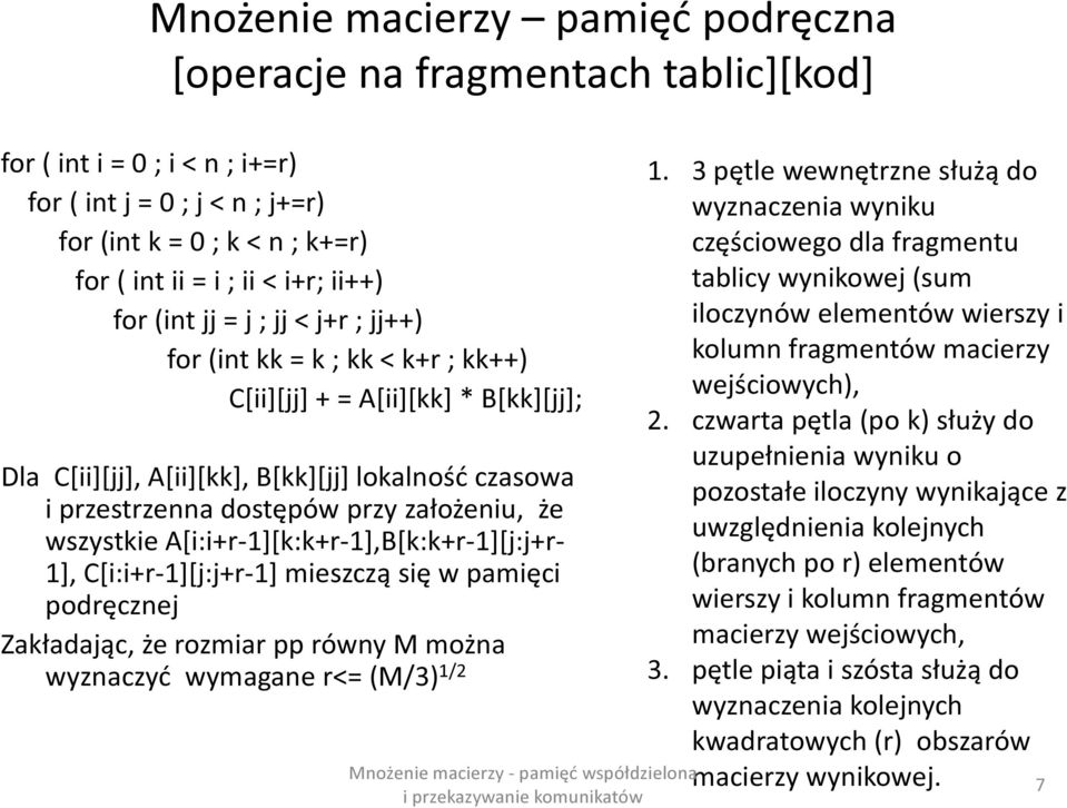 założeniu, że wszystkie A[i:i+r-1][k:k+r-1],B[k:k+r-1][j:j+r- 1], C[i:i+r-1][j:j+r-1] mieszczą się w pamięci podręcznej Zakładając, że rozmiar pp równy M można wyznaczyć wymagane r<= (M/3) 1/2 1.