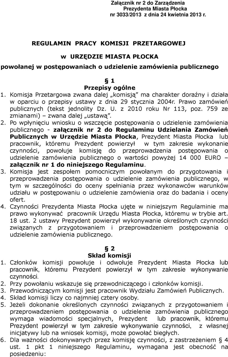 Komisja Przetargowa zwana dalej komisją ma charakter doraźny i działa w oparciu o przepisy ustawy z dnia 29 stycznia 2004r. Prawo zamówień publicznych (tekst jednolity Dz. U. z 2010 roku Nr 113, poz.