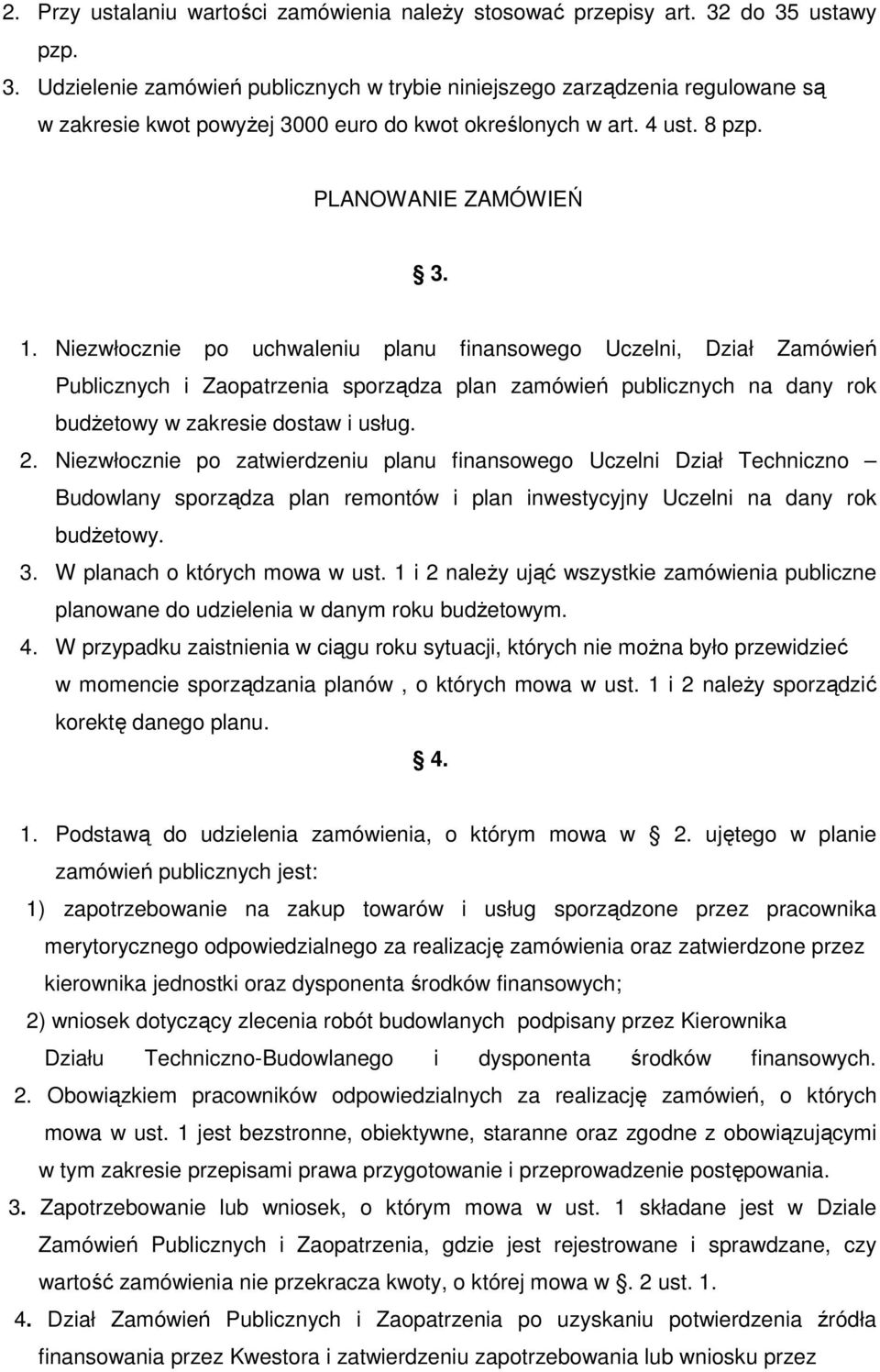 Niezwłocznie po uchwaleniu planu finansowego Uczelni, Dział Zamówień Publicznych i Zaopatrzenia sporządza plan zamówień publicznych na dany rok budŝetowy w zakresie dostaw i usług. 2.