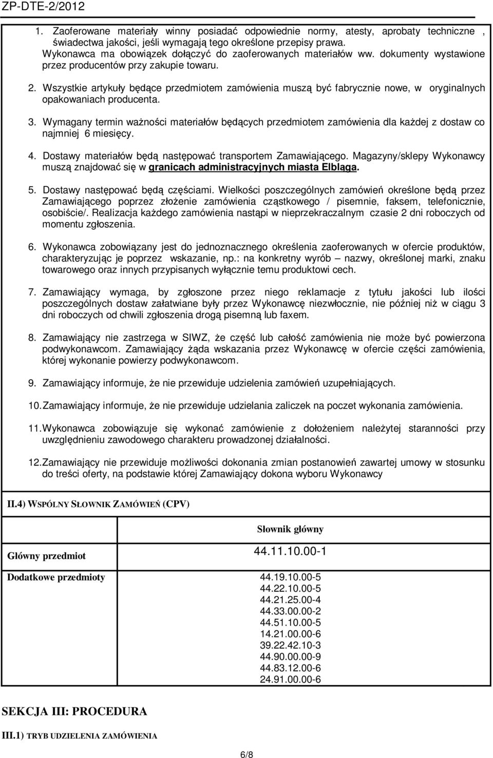 Wszystkie artykuły będące przedmiotem zamówienia muszą być fabrycznie nowe, w oryginalnych opakowaniach producenta. 3.