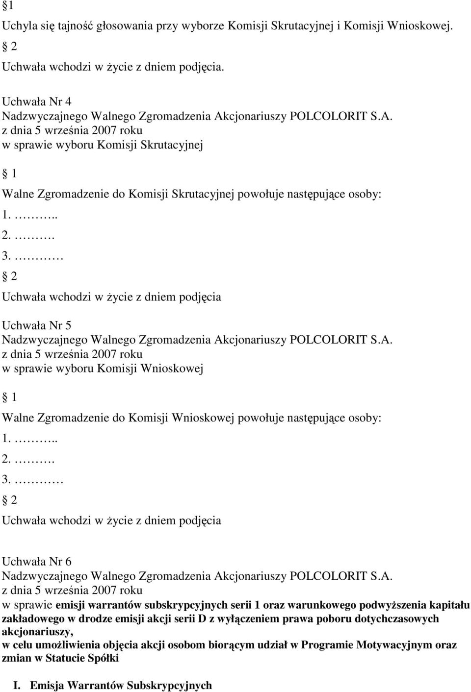 Uchwała wchodzi w Ŝycie z dniem podjęcia Uchwała Nr 5 w sprawie wyboru Komisji Wnioskowej Walne Zgromadzenie do Komisji Wnioskowej powołuje następujące osoby: 1... 2.. 3.