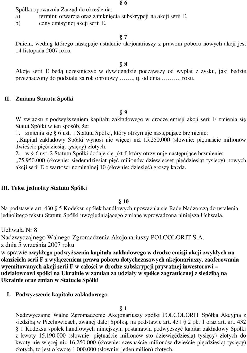 8 Akcje serii E będą uczestniczyć w dywidendzie począwszy od wypłat z zysku, jaki będzie przeznaczony do podziału za rok obrotowy., tj. od dnia. roku. II.