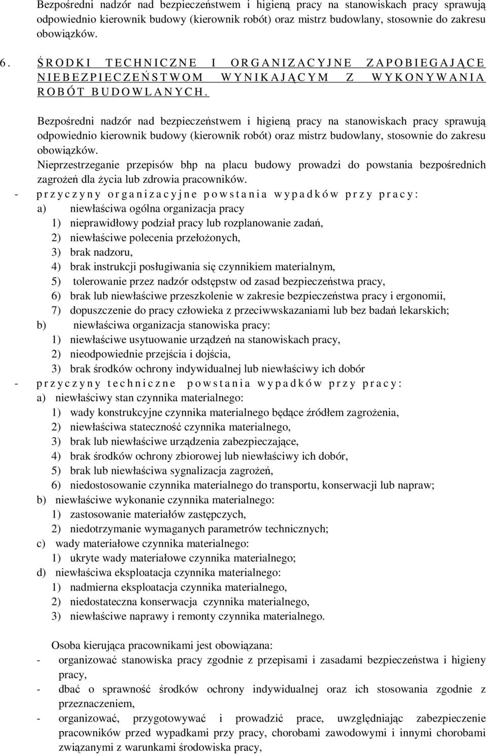 Bezpośredni nadzór nad bezpieczeństwem i higieną pracy na stanowiskach pracy sprawują odpowiednio kierownik budowy (kierownik robót) oraz mistrz budowlany, stosownie do zakresu obowiązków.